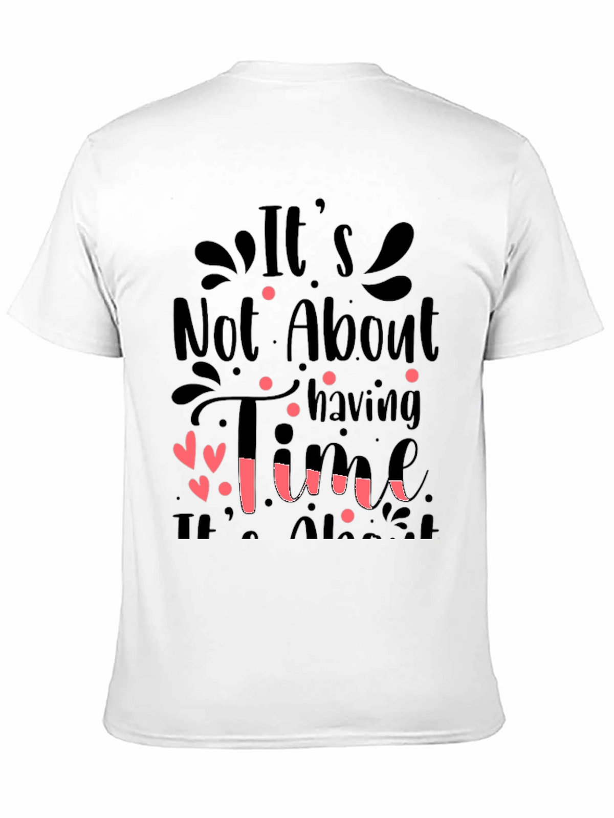 Inspirational Quote T-Shirt: Its Not About Having Time