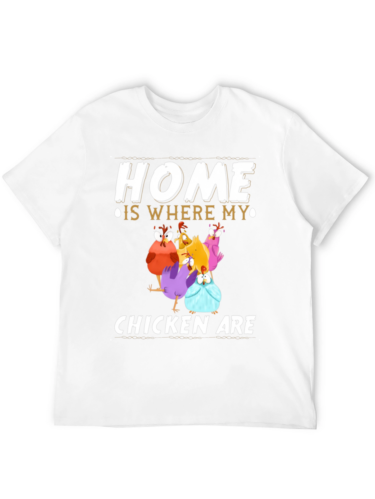 Home Is Where My Chickens Are T-Shirt