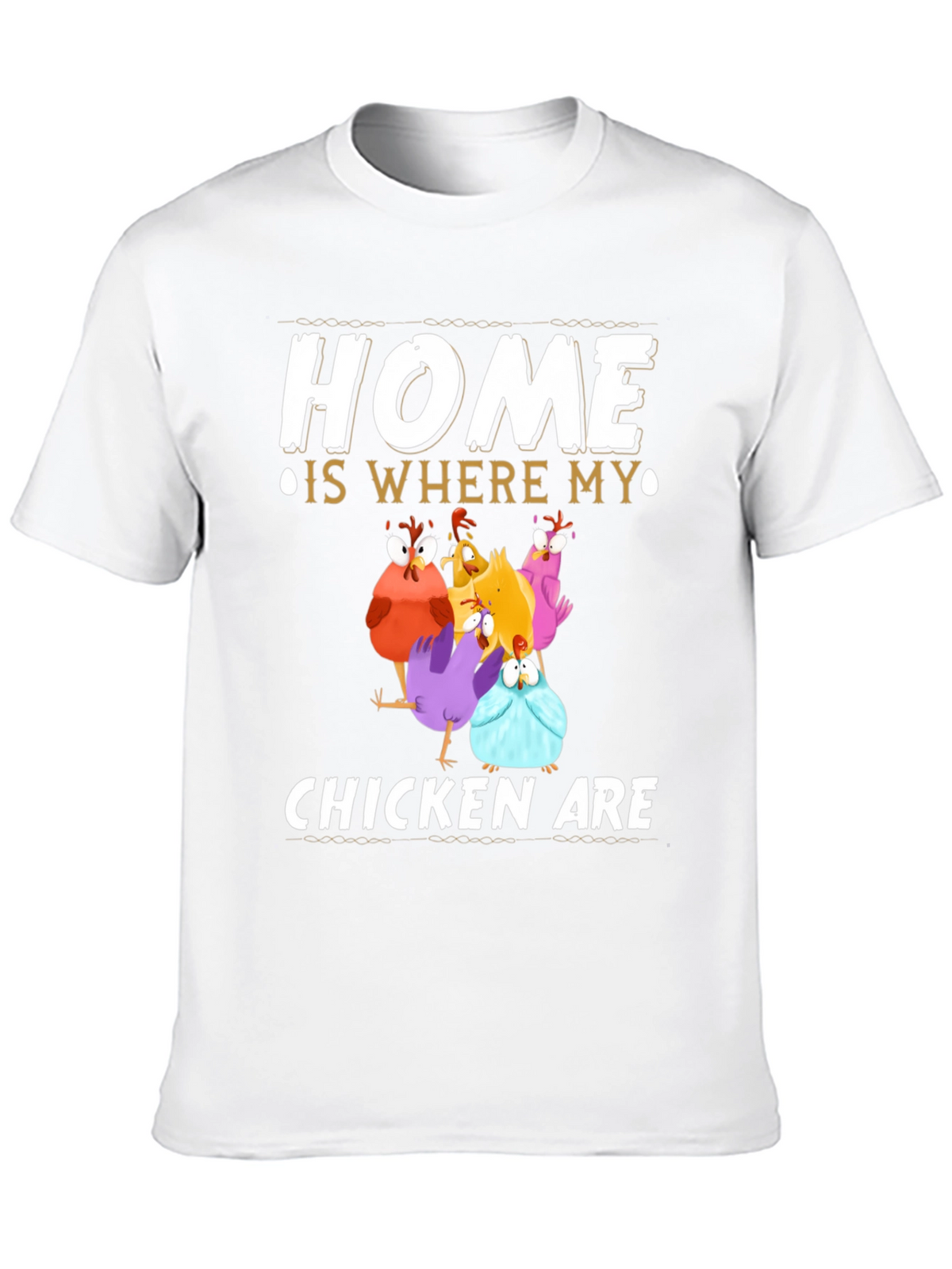Home Is Where My Chickens Are T-Shirt