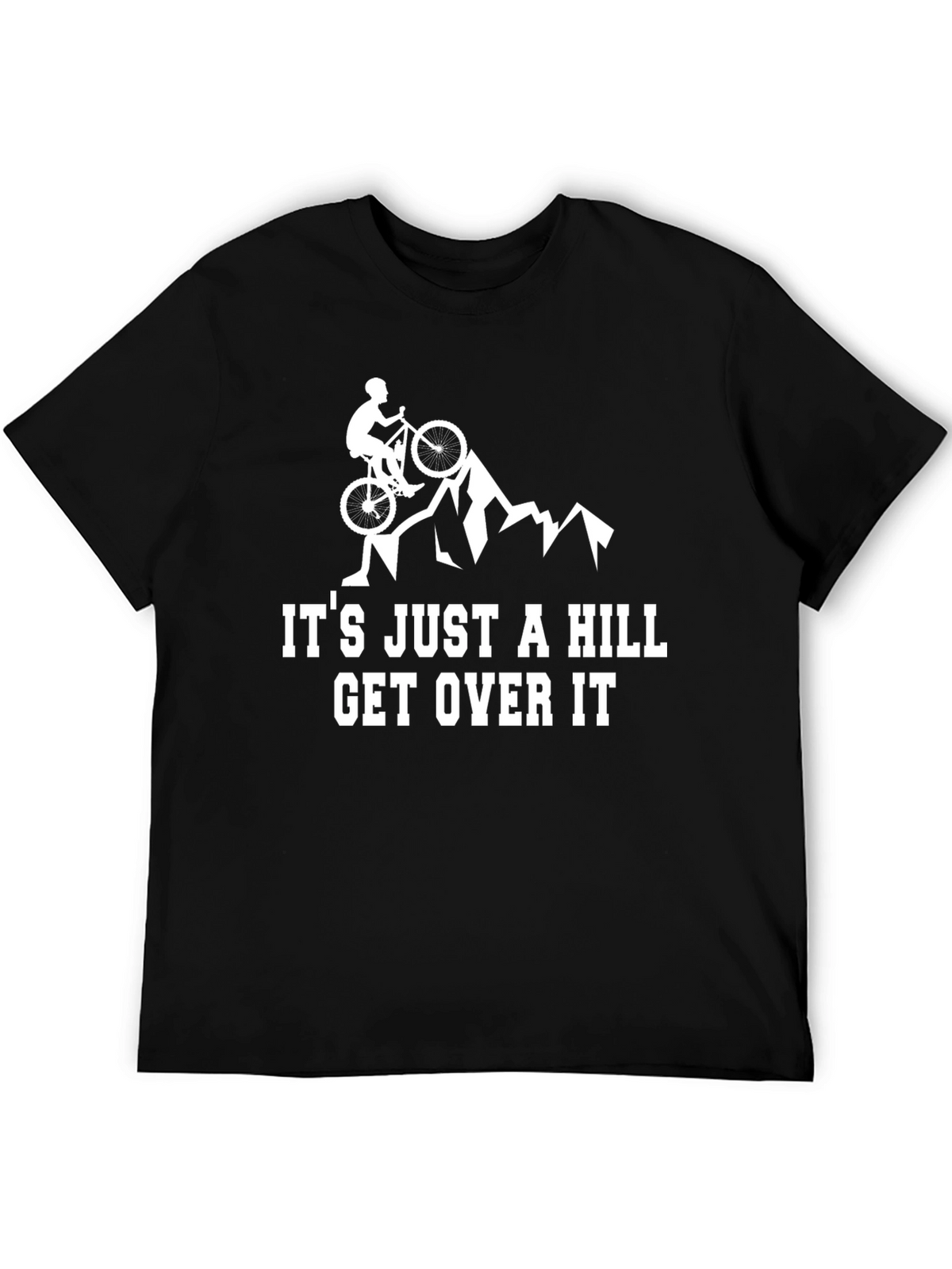 Mountain Biker Its Just A Hill Graphic Tee