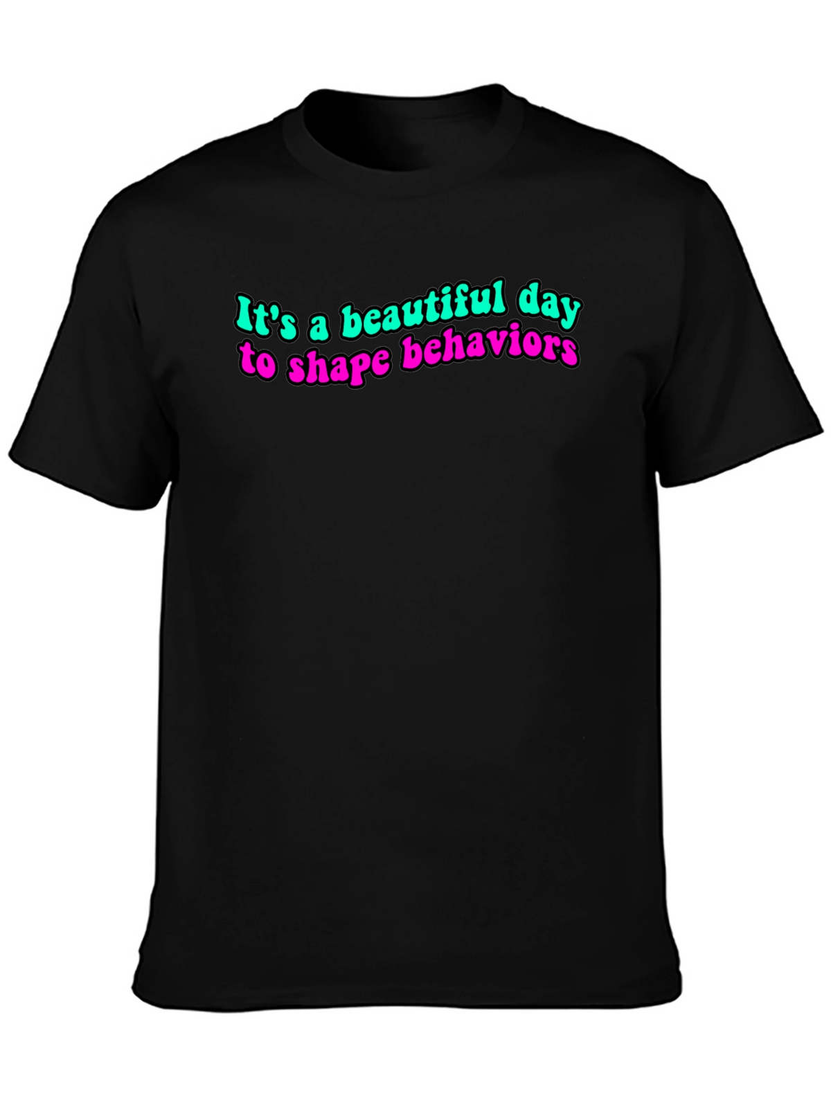 Its a Beautiful Day to Shape Behaviors T-Shirt