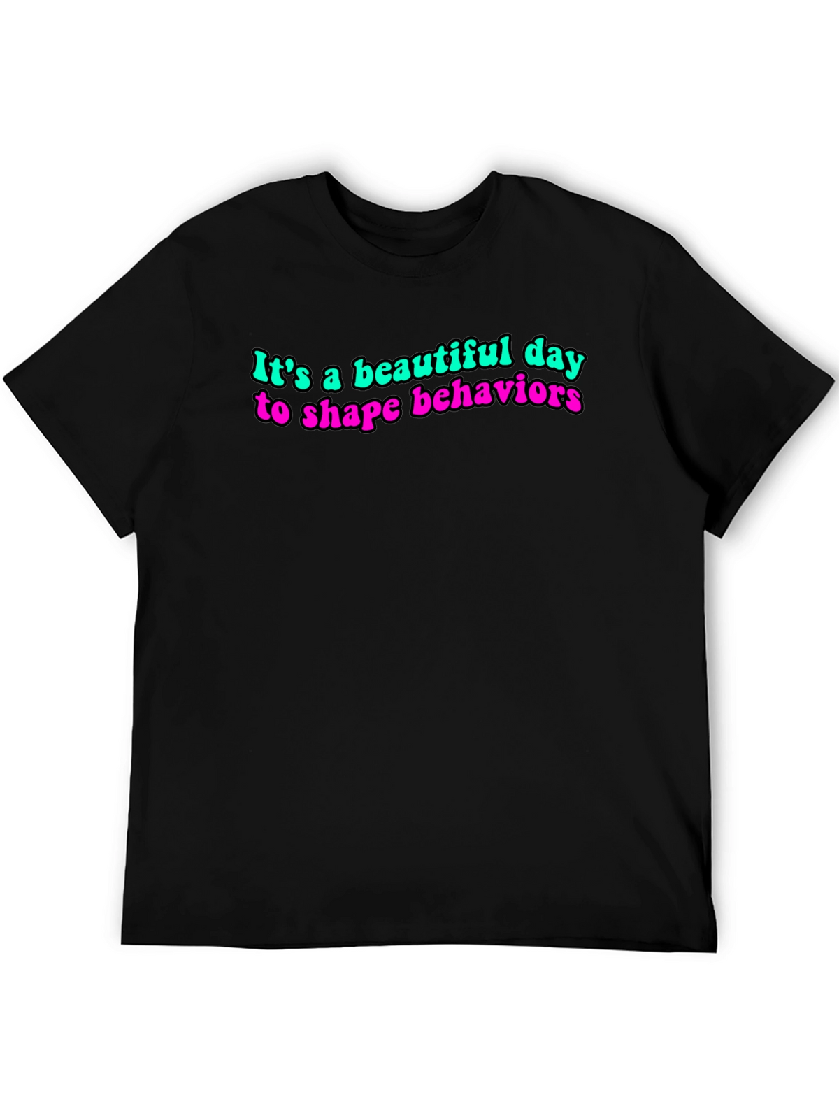 Its a Beautiful Day to Shape Behaviors T-Shirt