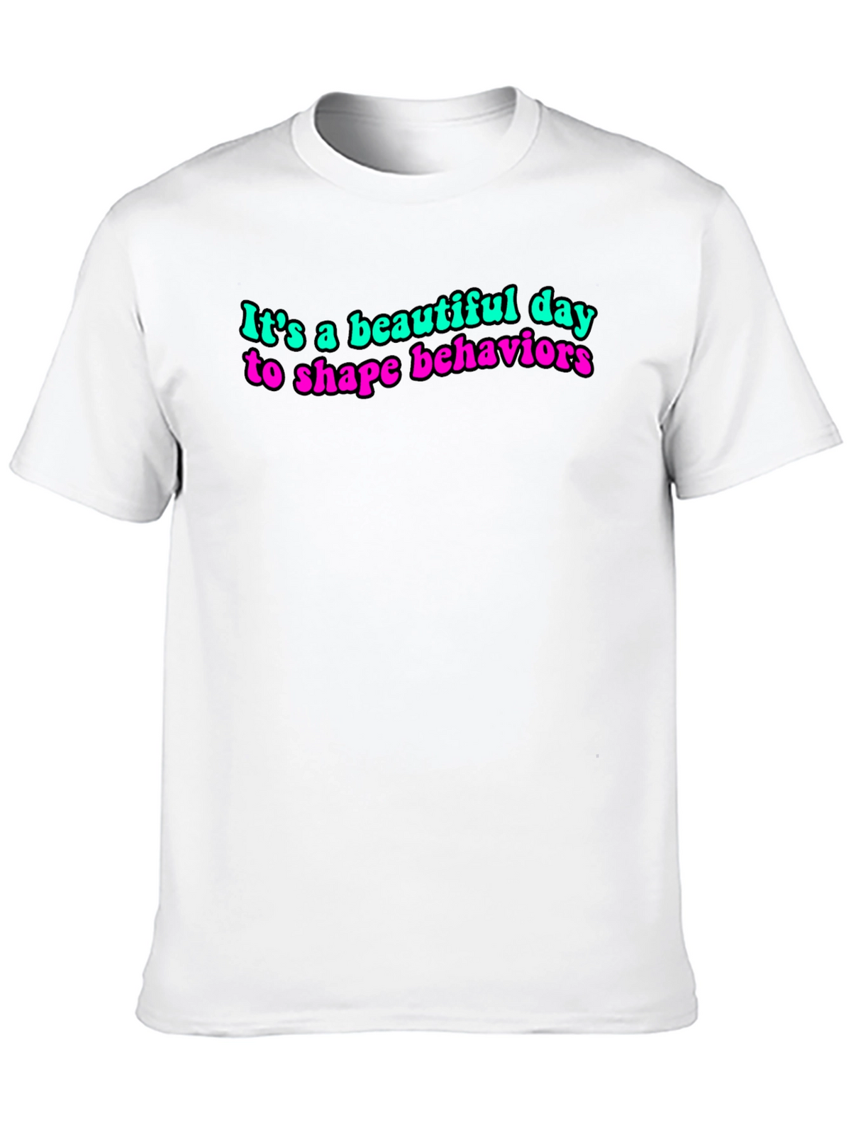 Its a Beautiful Day to Shape Behaviors T-Shirt