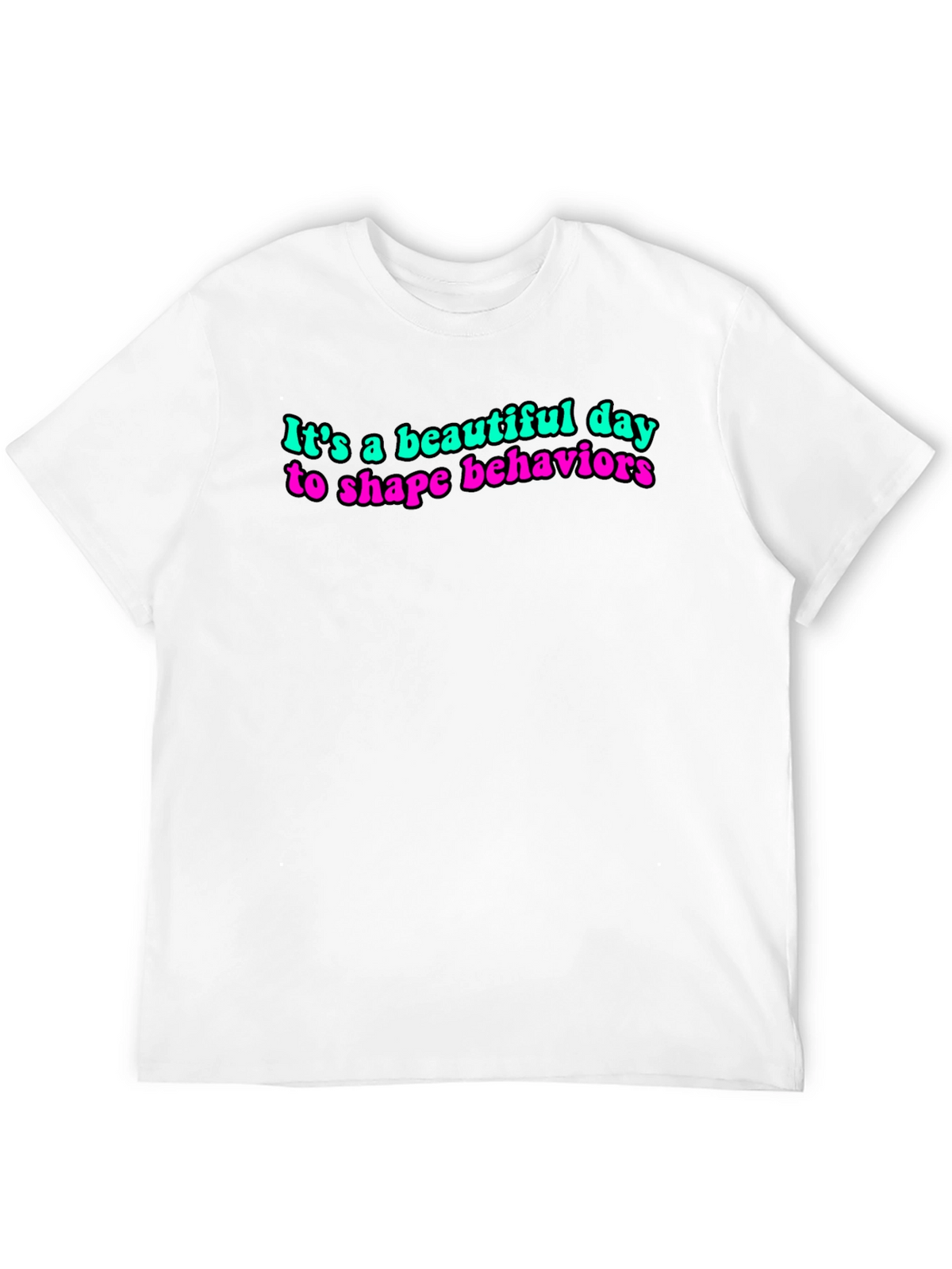 Its a Beautiful Day to Shape Behaviors T-Shirt