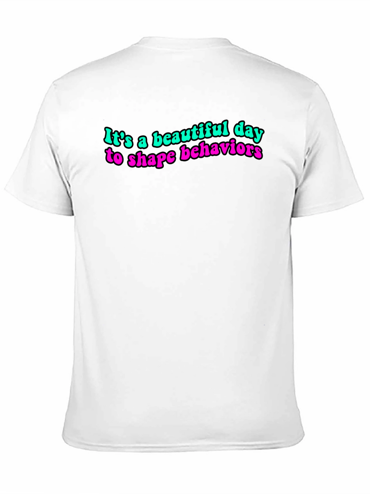 Its a Beautiful Day to Shape Behaviors T-Shirt