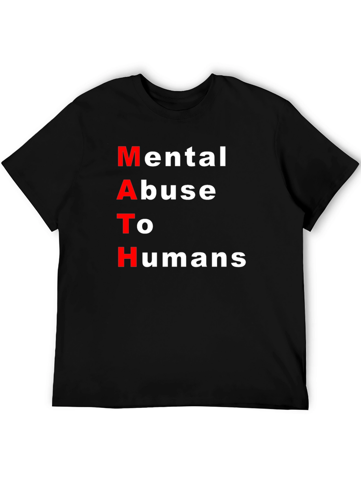 MATH: Mental Abuse To Humans Black T-Shirt