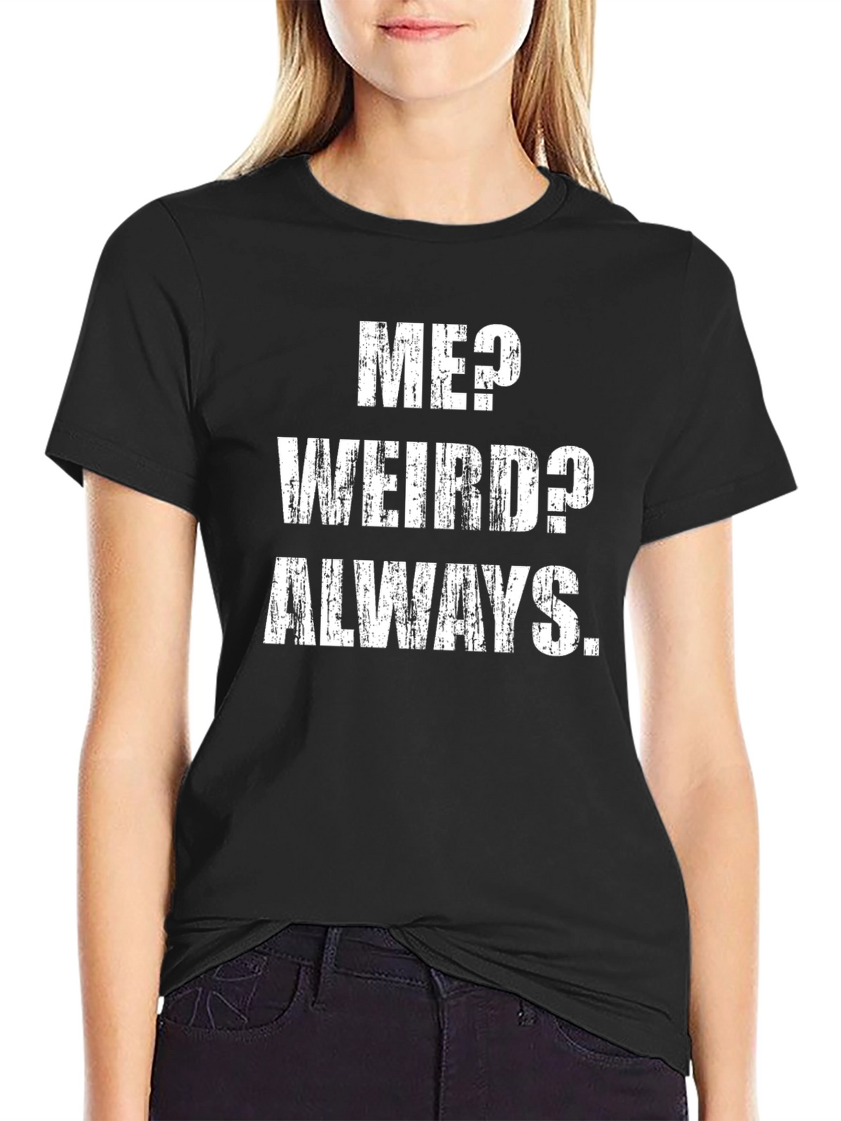 Me? Weird? Always. T-Shirt