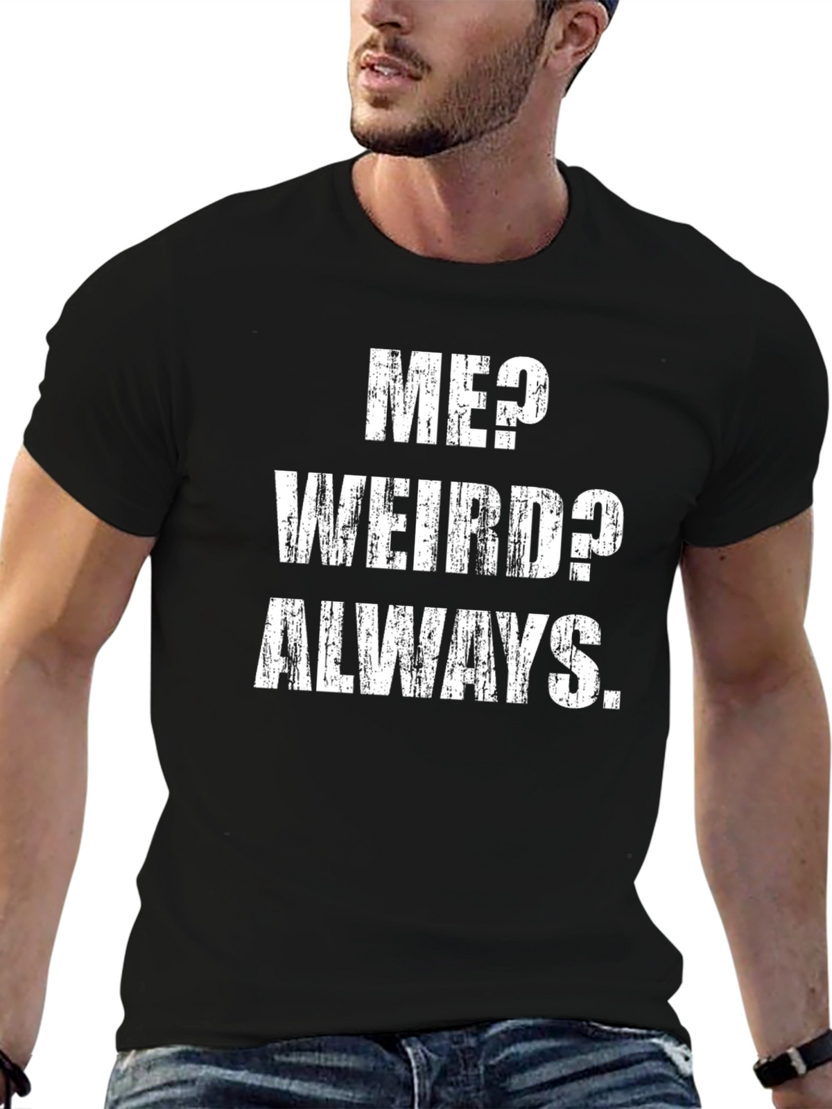Me? Weird? Always. T-Shirt