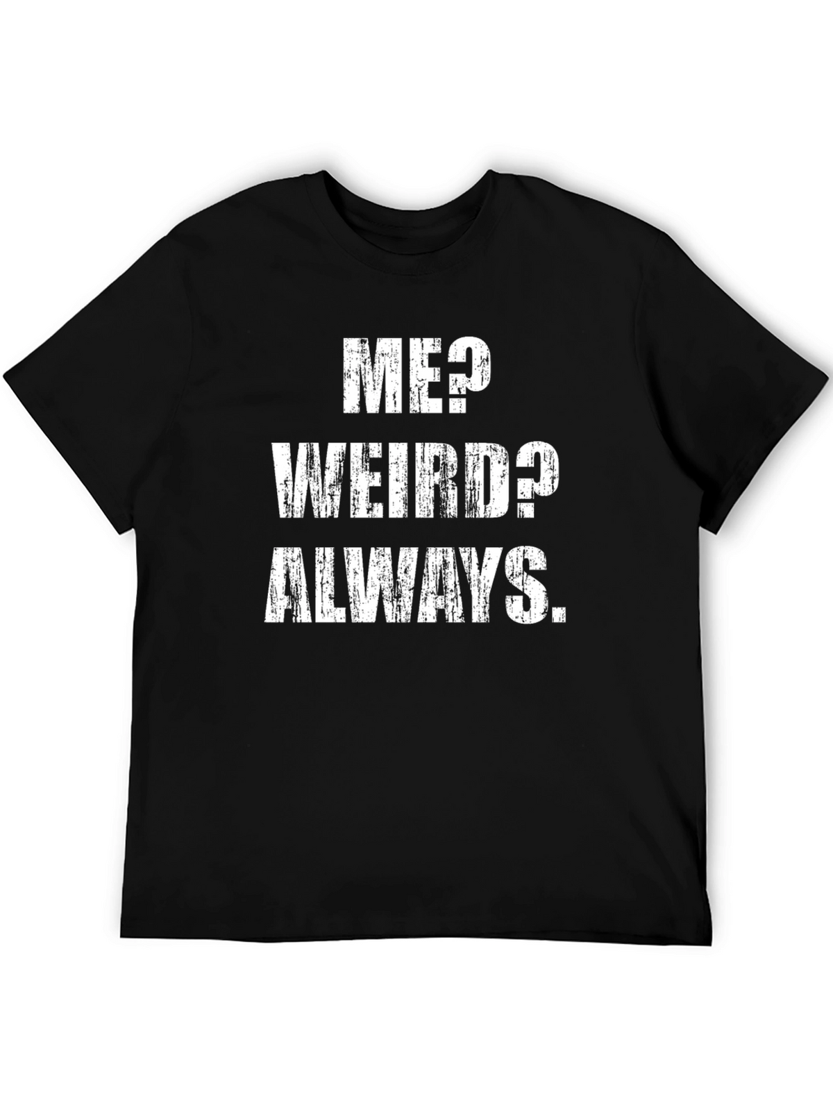 Me? Weird? Always. T-Shirt