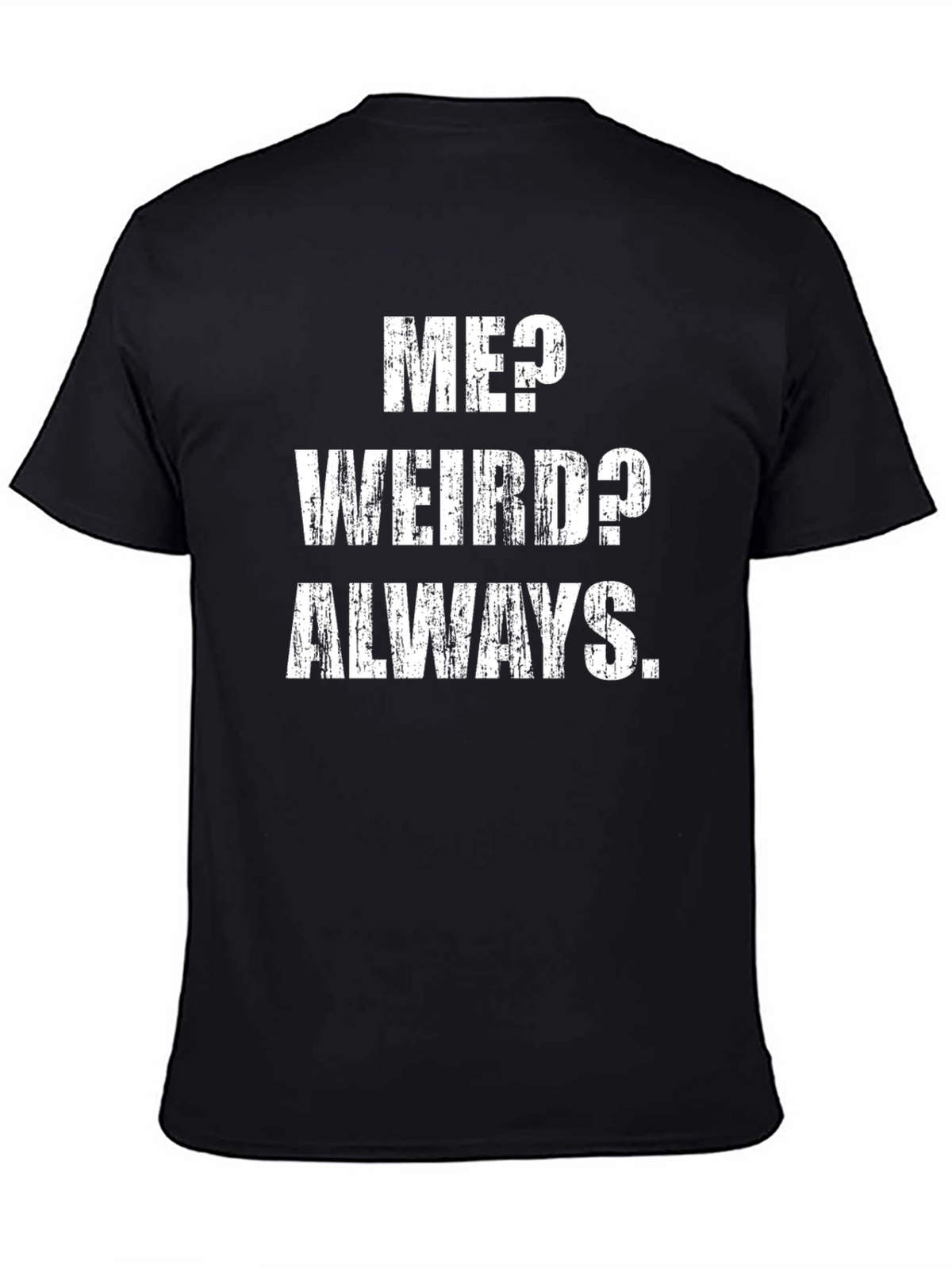 Me? Weird? Always. T-Shirt