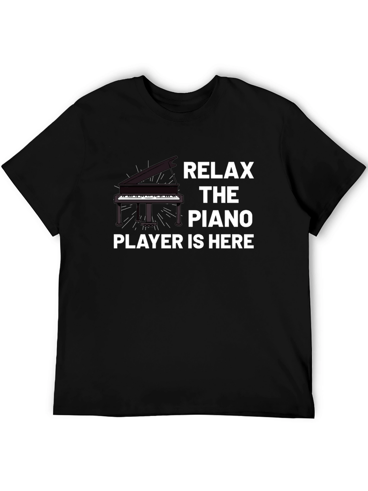 Relax the Piano Player is Here T-Shirt