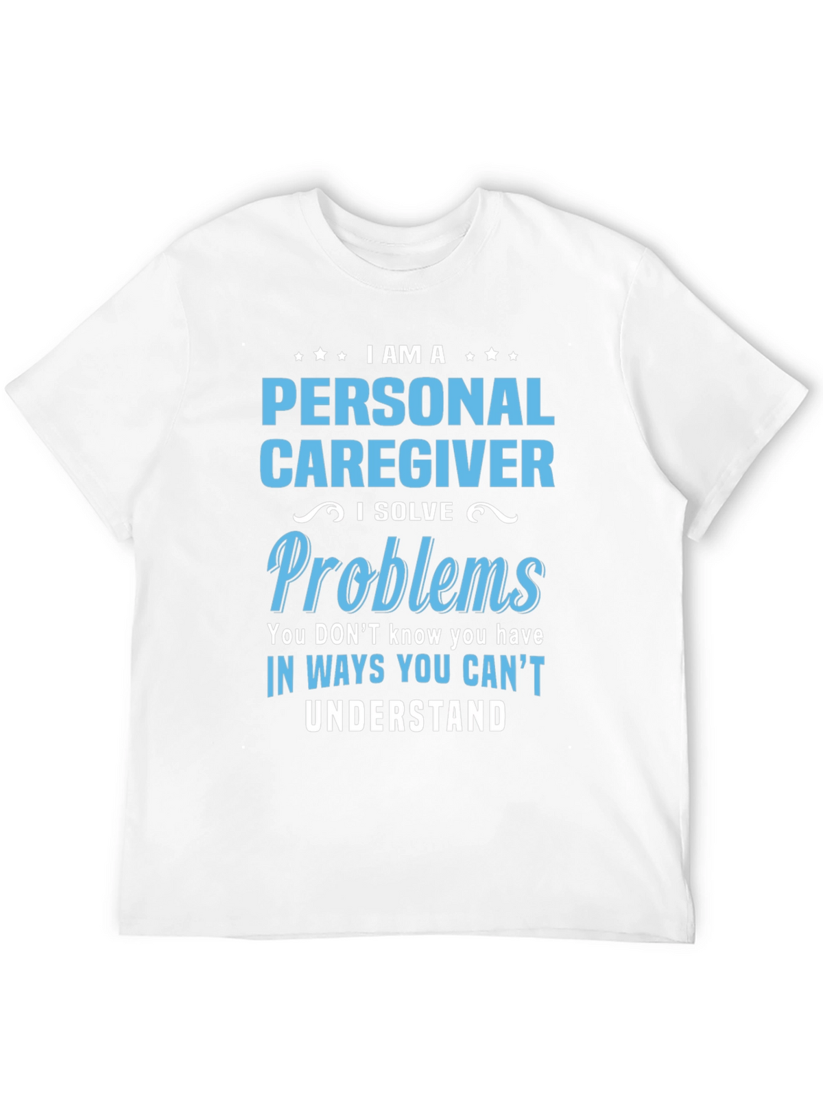 Personal Caregiver T-Shirt - I Solve Problems