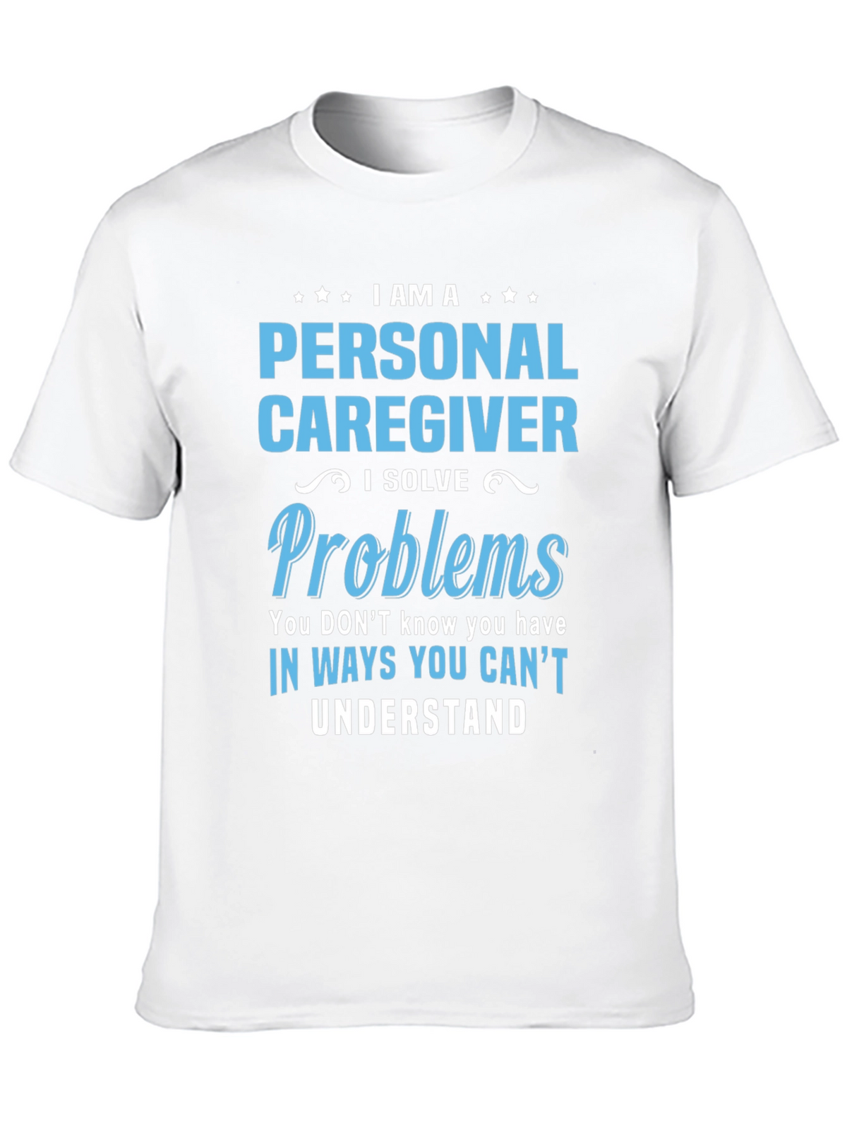 Personal Caregiver T-Shirt - I Solve Problems