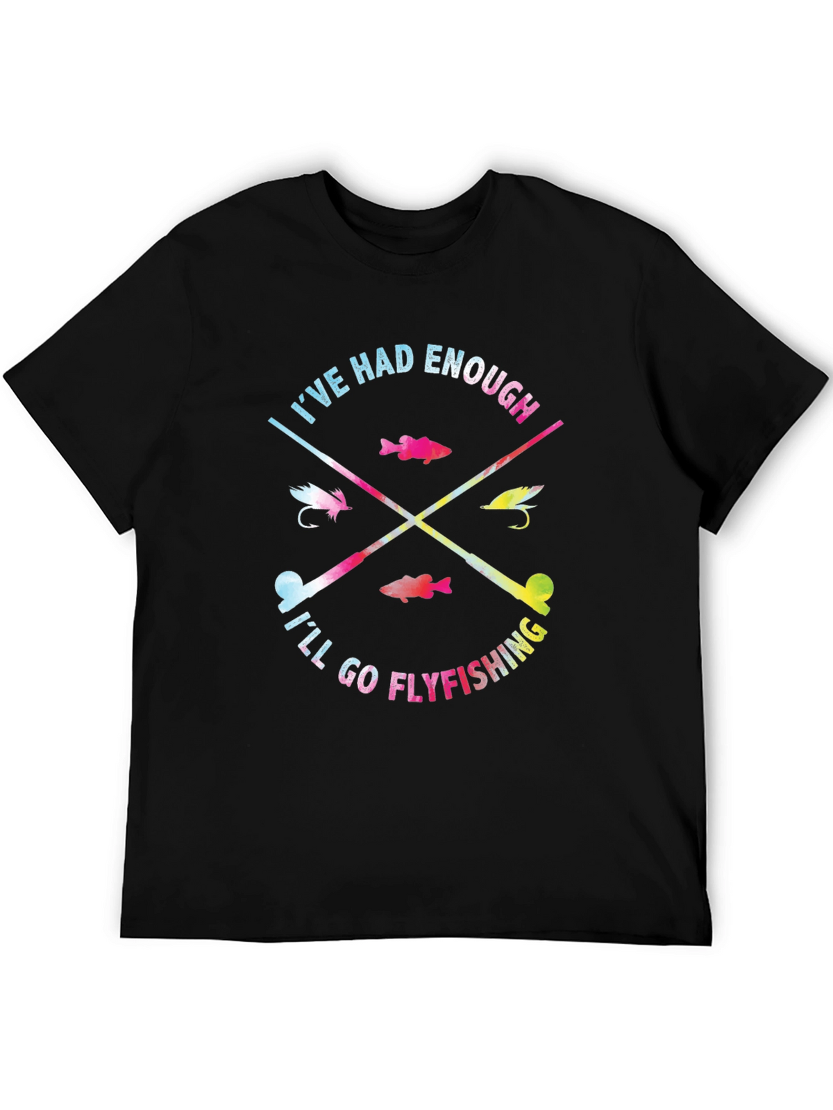 Ive Had Enough Ill Go Flyfishing T-Shirt