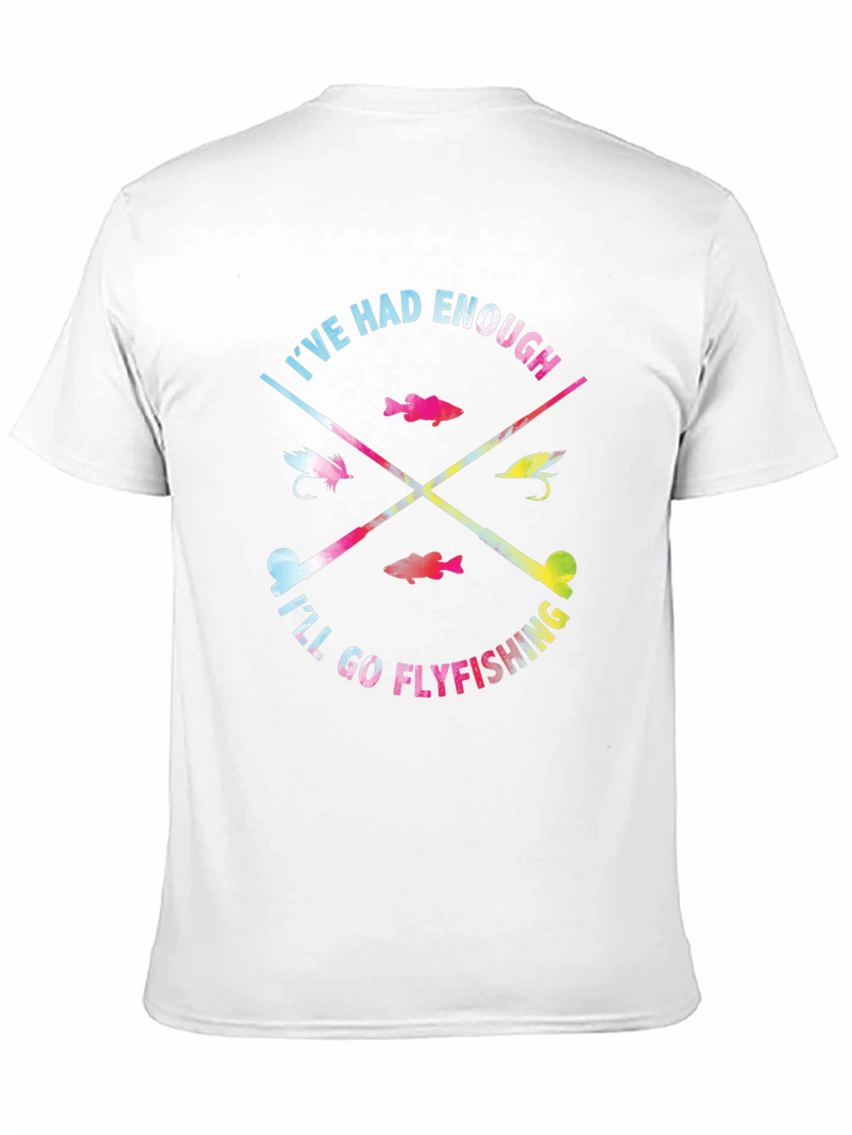 Ive Had Enough Ill Go Flyfishing T-Shirt