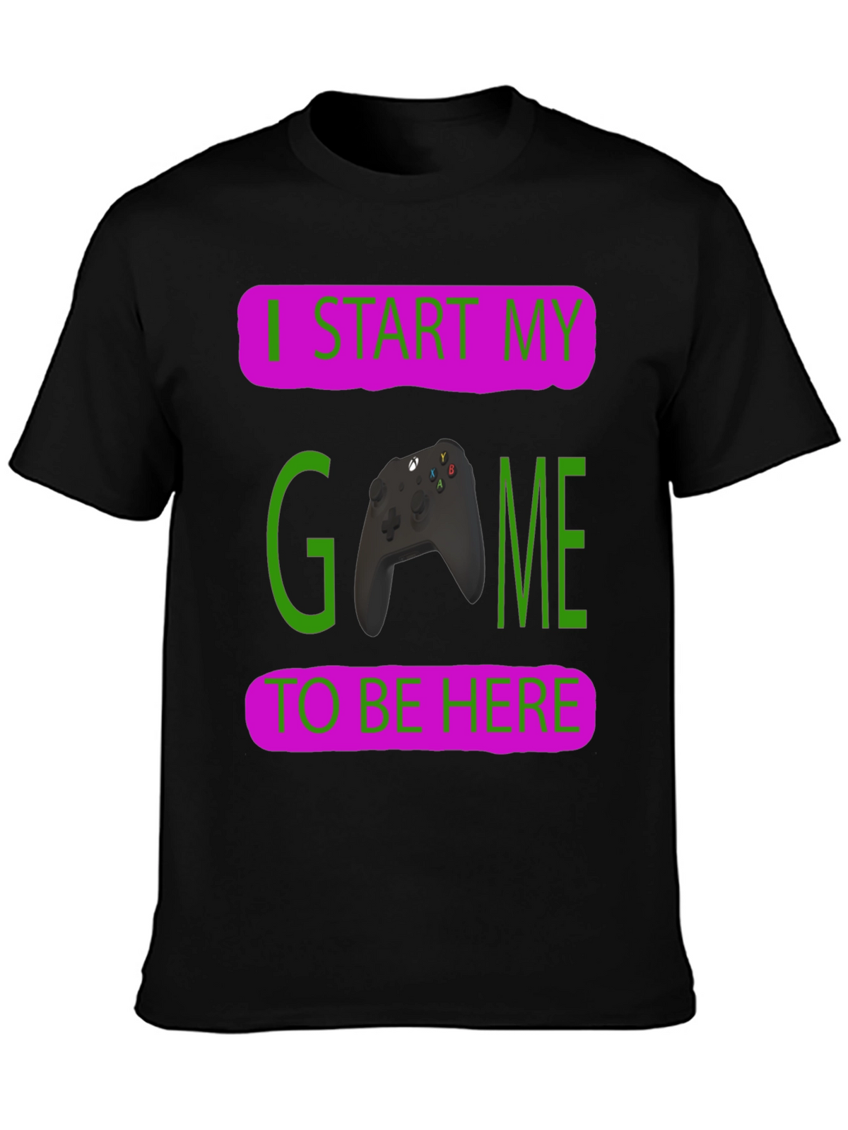 Gamer T-Shirt: I Start My Game To Be Here