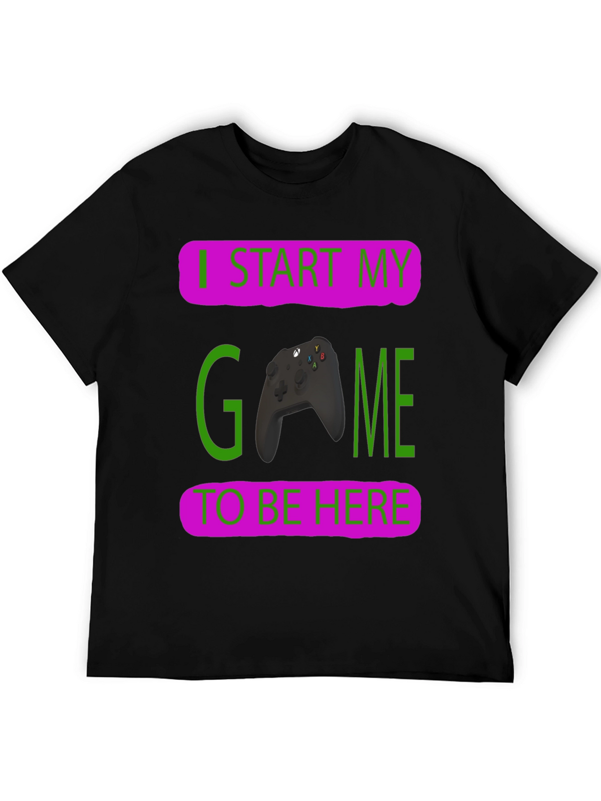 Gamer T-Shirt: I Start My Game To Be Here