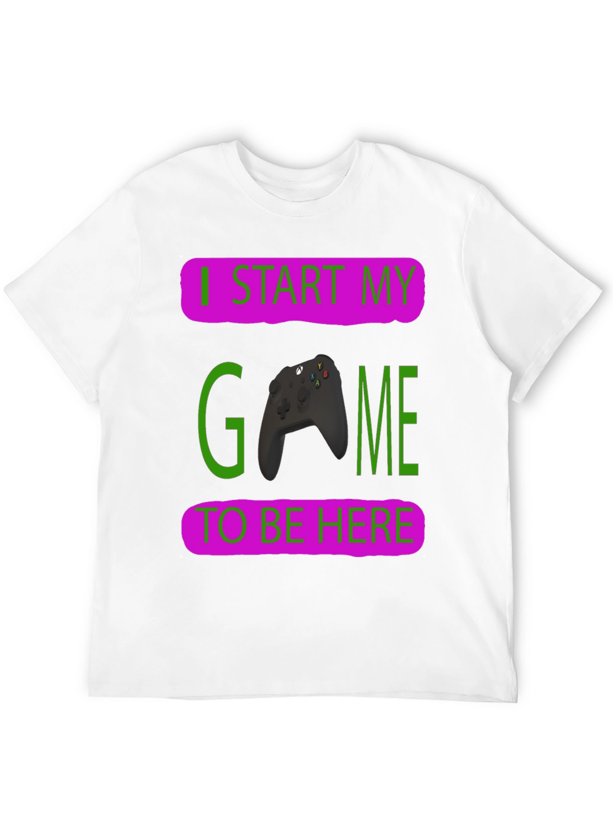 Gamer T-Shirt: I Start My Game To Be Here