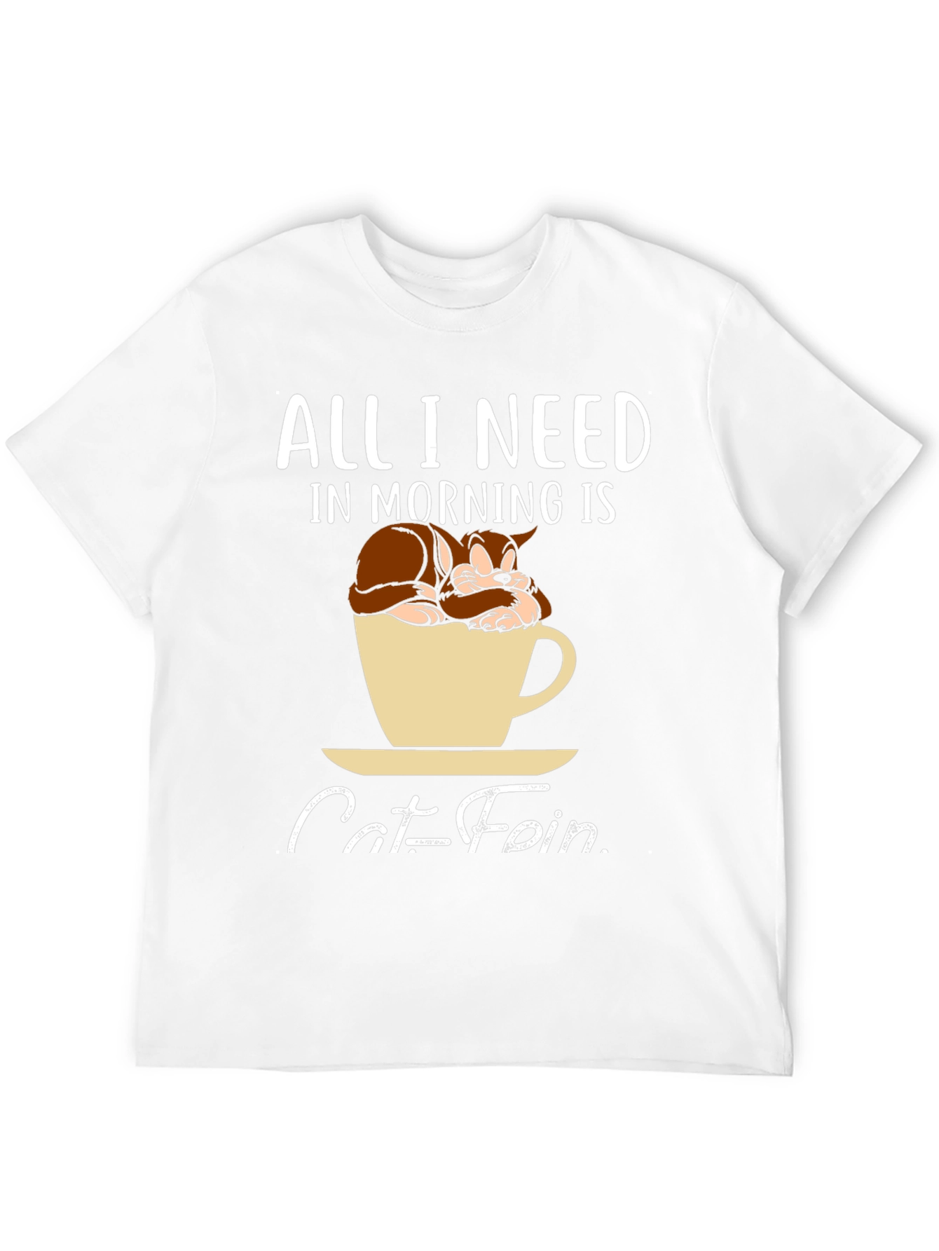 Catfein T-Shirt: All I Need in Morning