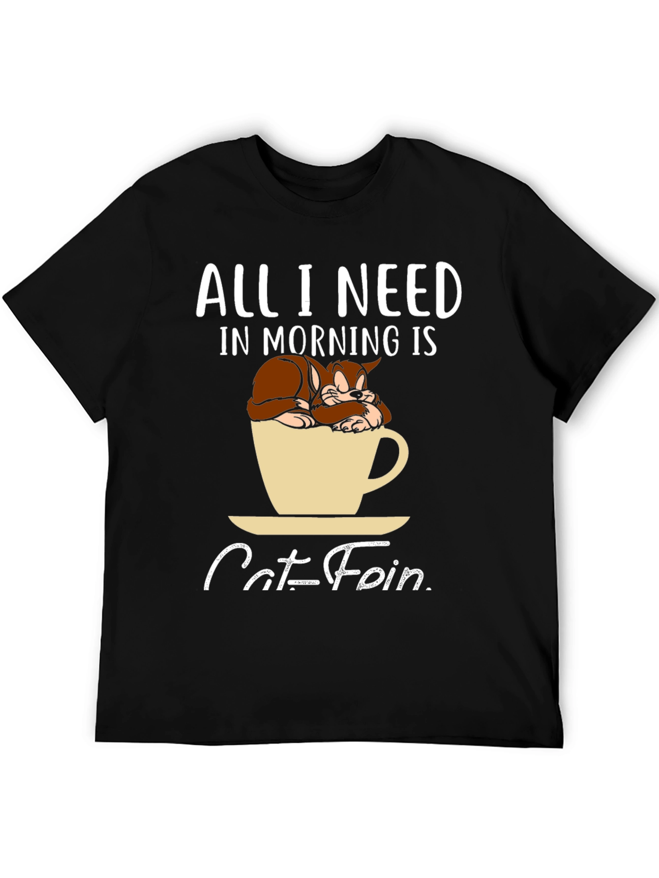 Catfein T-Shirt: All I Need in Morning