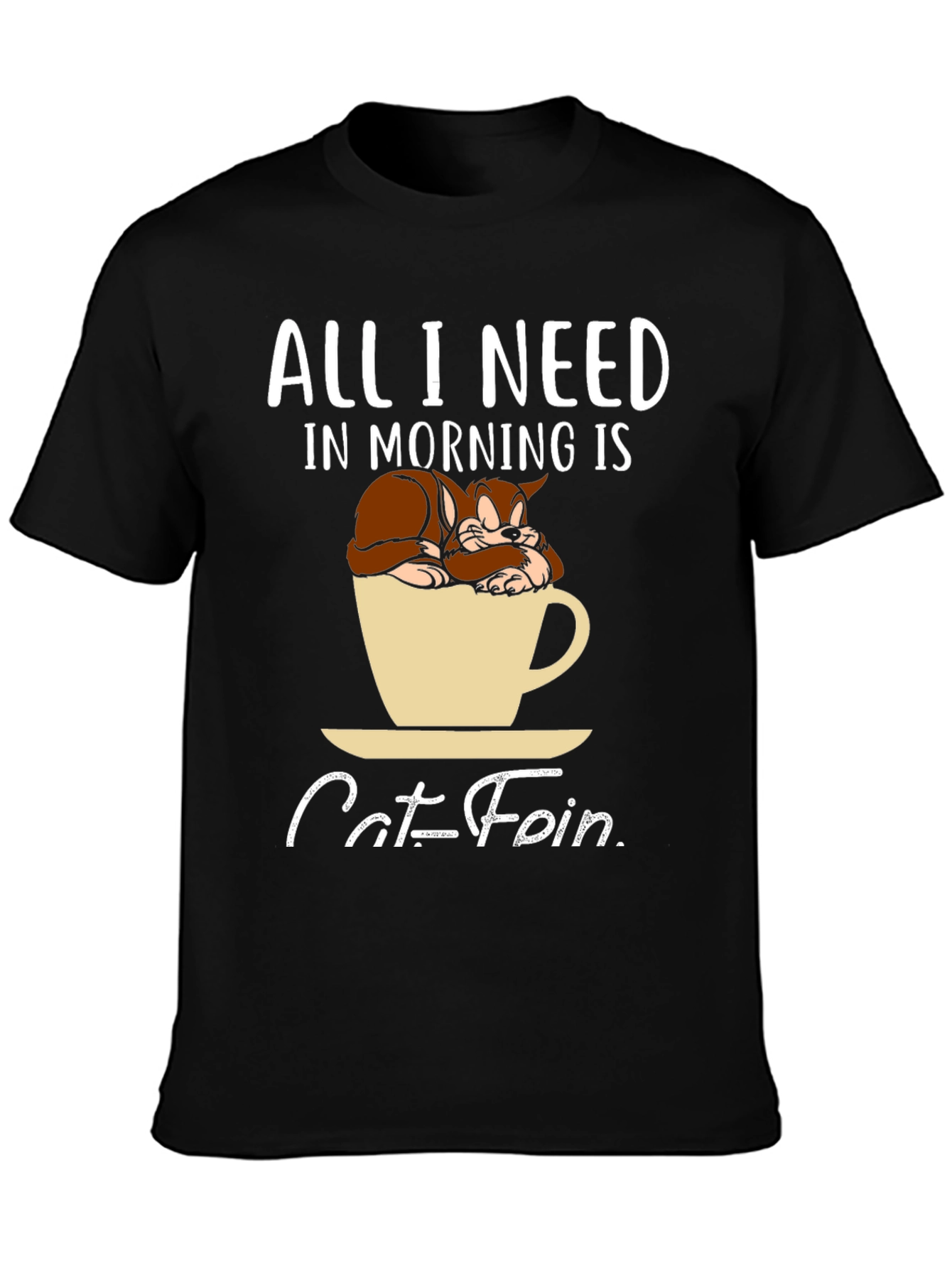 Catfein T-Shirt: All I Need in Morning