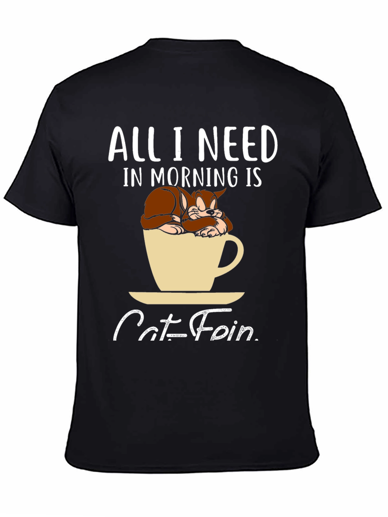 Catfein T-Shirt: All I Need in Morning