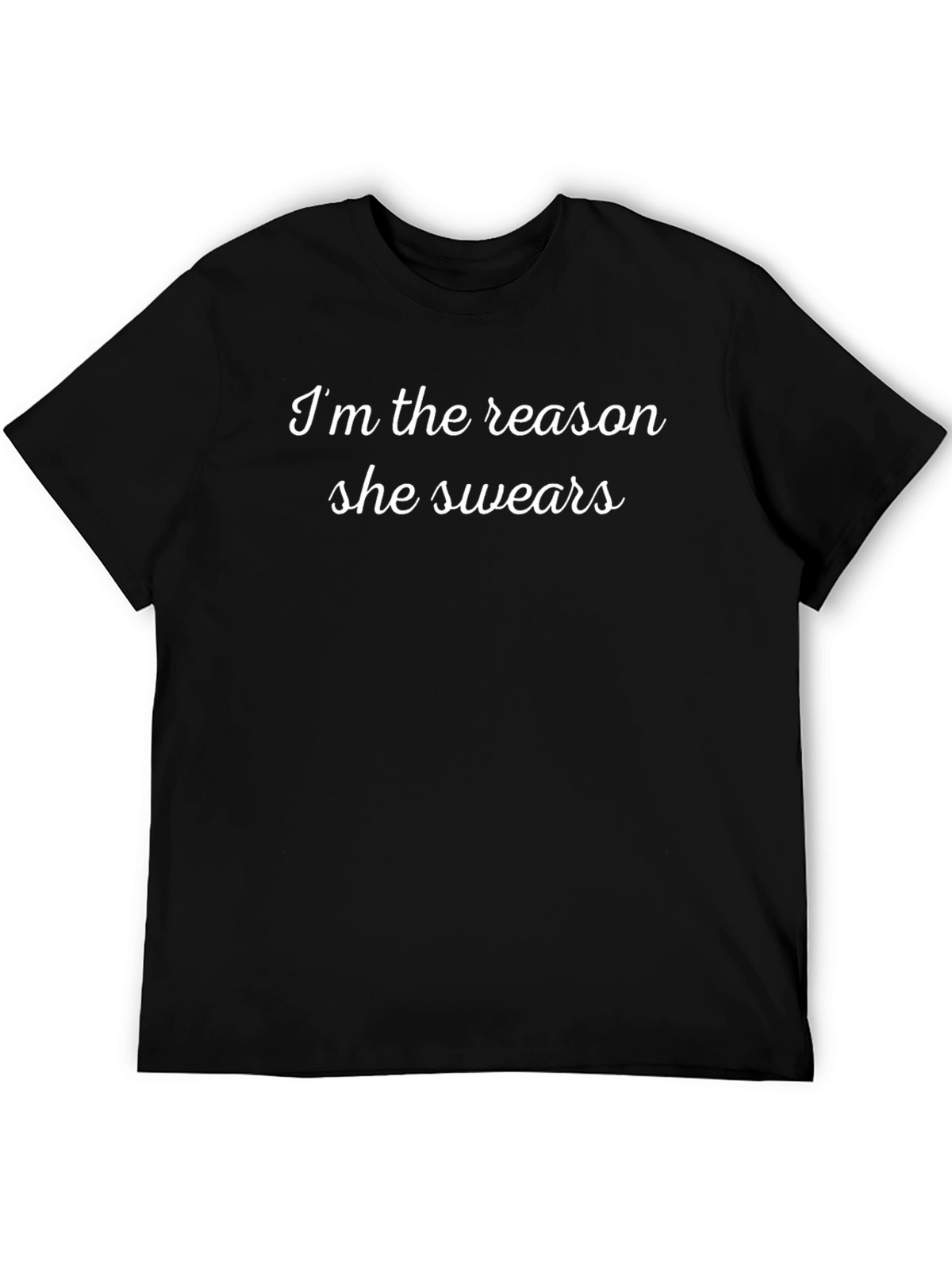 Im the Reason She Swears - Graphic Tee