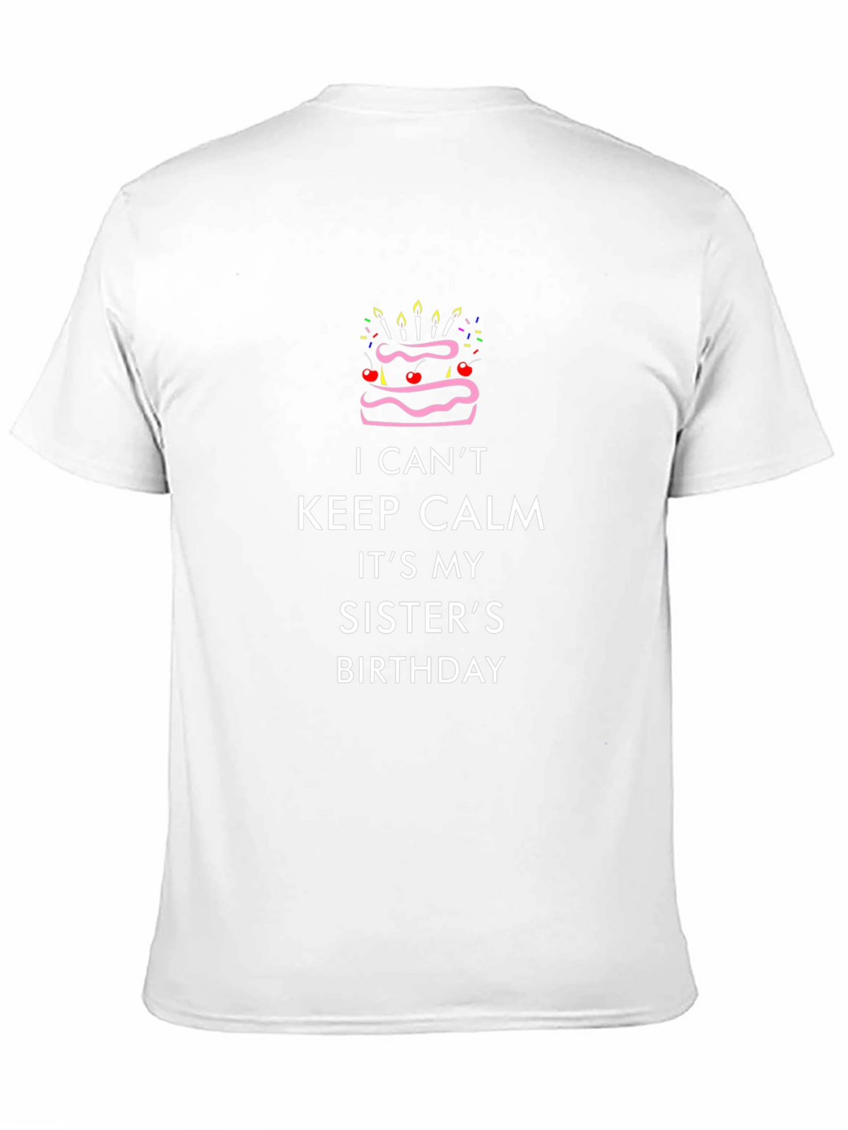 I Cant Keep Calm Its My Sisters Birthday T-Shirt