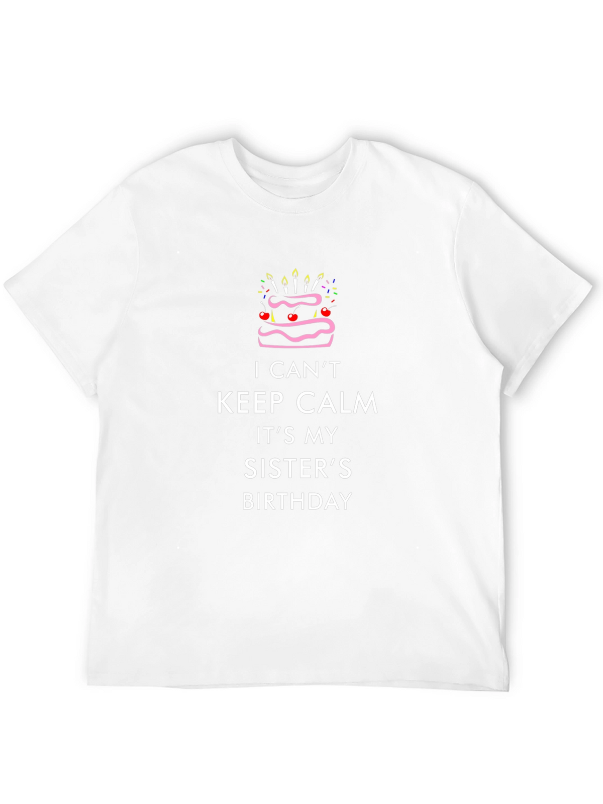 I Cant Keep Calm Its My Sisters Birthday T-Shirt