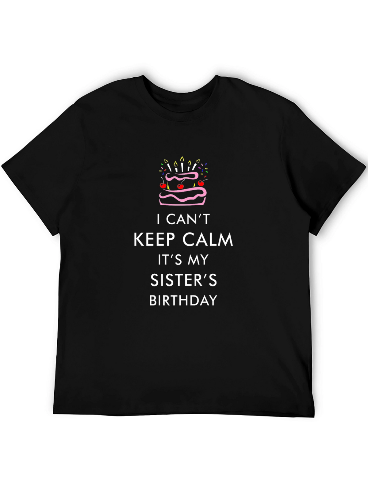 I Cant Keep Calm Its My Sisters Birthday T-Shirt