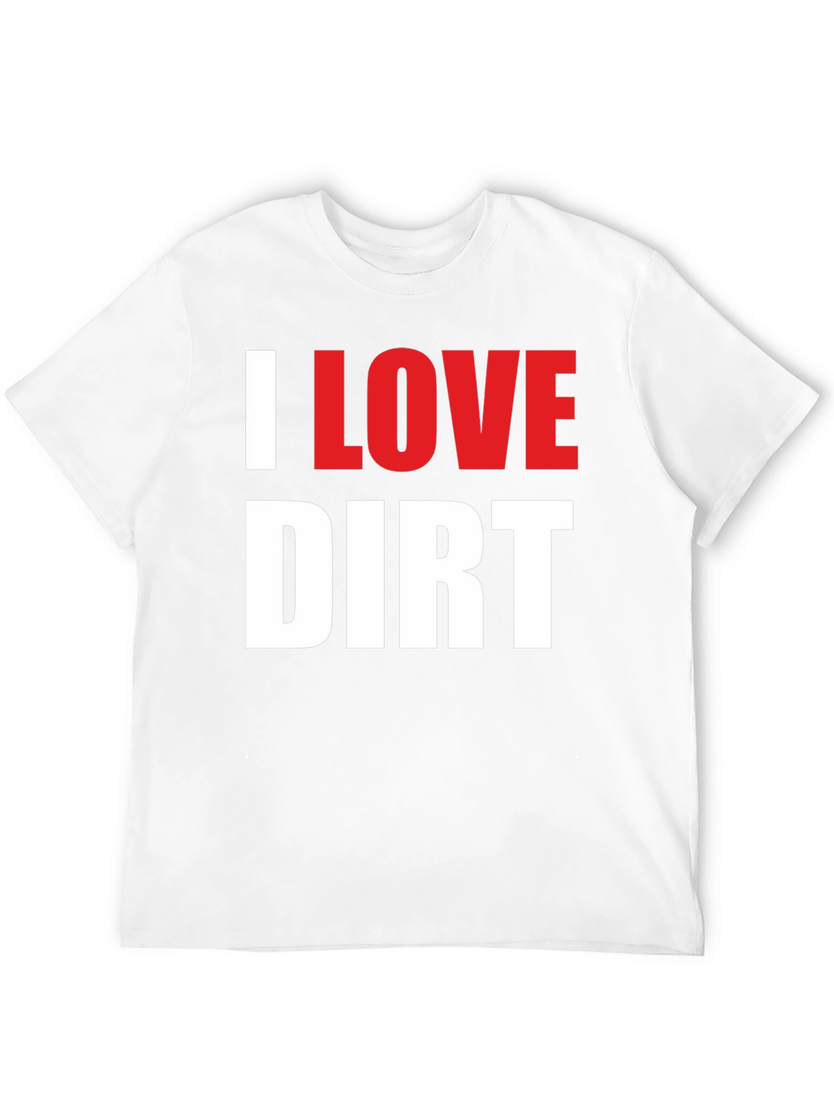 I Love Dirt T-Shirt Funny Mud Racing Tee