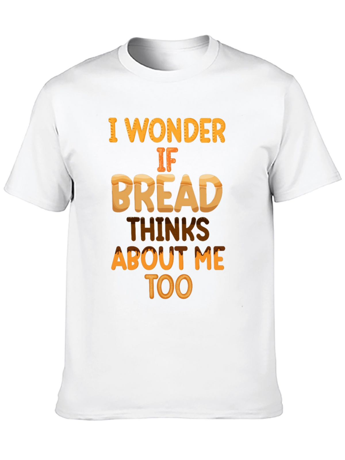 Funny Bread T-Shirt: Does Bread Think About Me?