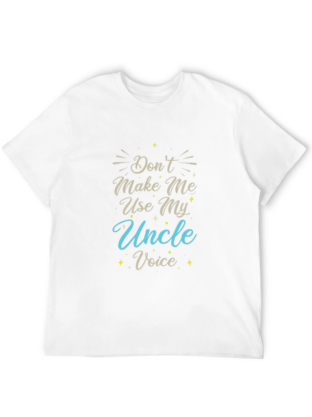 Dont Make Me Use My Uncle Voice T-Shirt