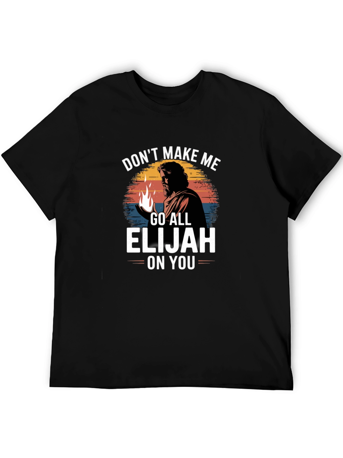 Dont Make Me Go All Elijah On You T-Shirt