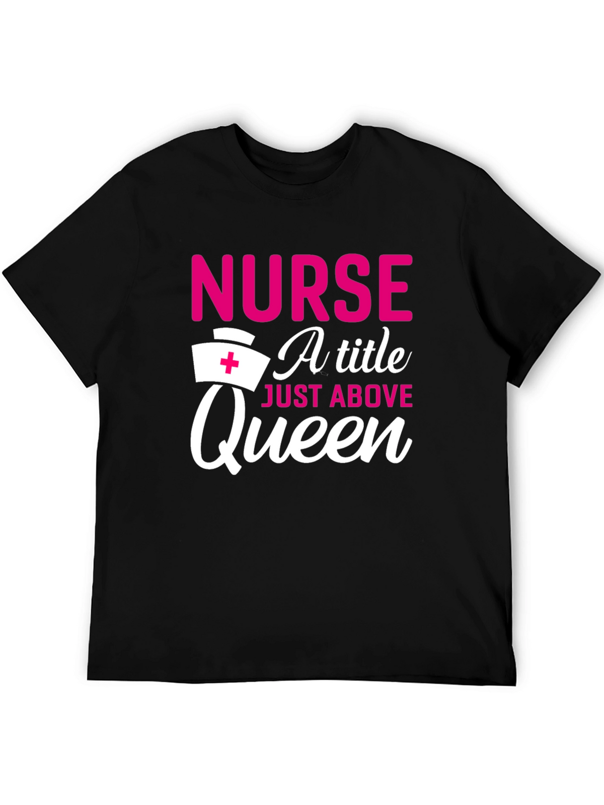 Nurse A Title Just Above Queen T-Shirt