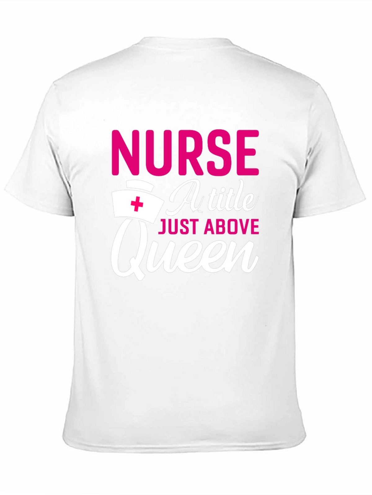 Nurse A Title Just Above Queen T-Shirt