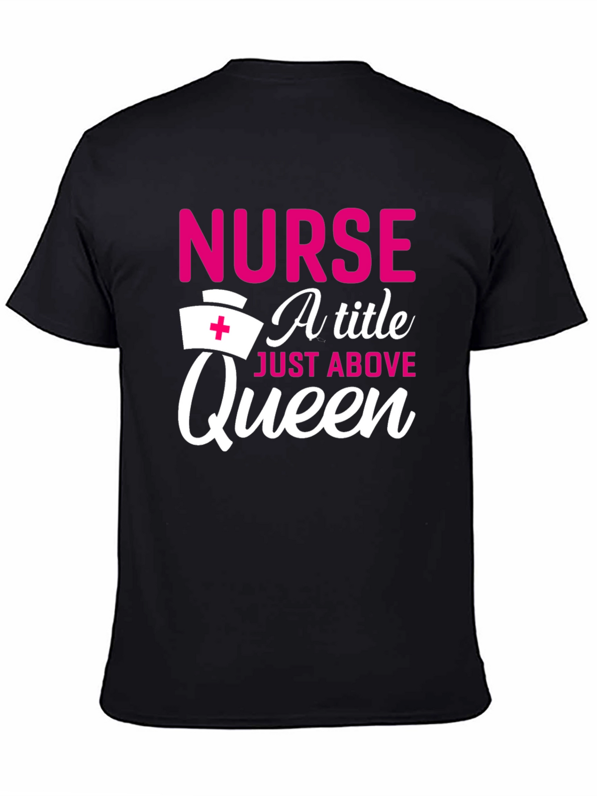 Nurse A Title Just Above Queen T-Shirt
