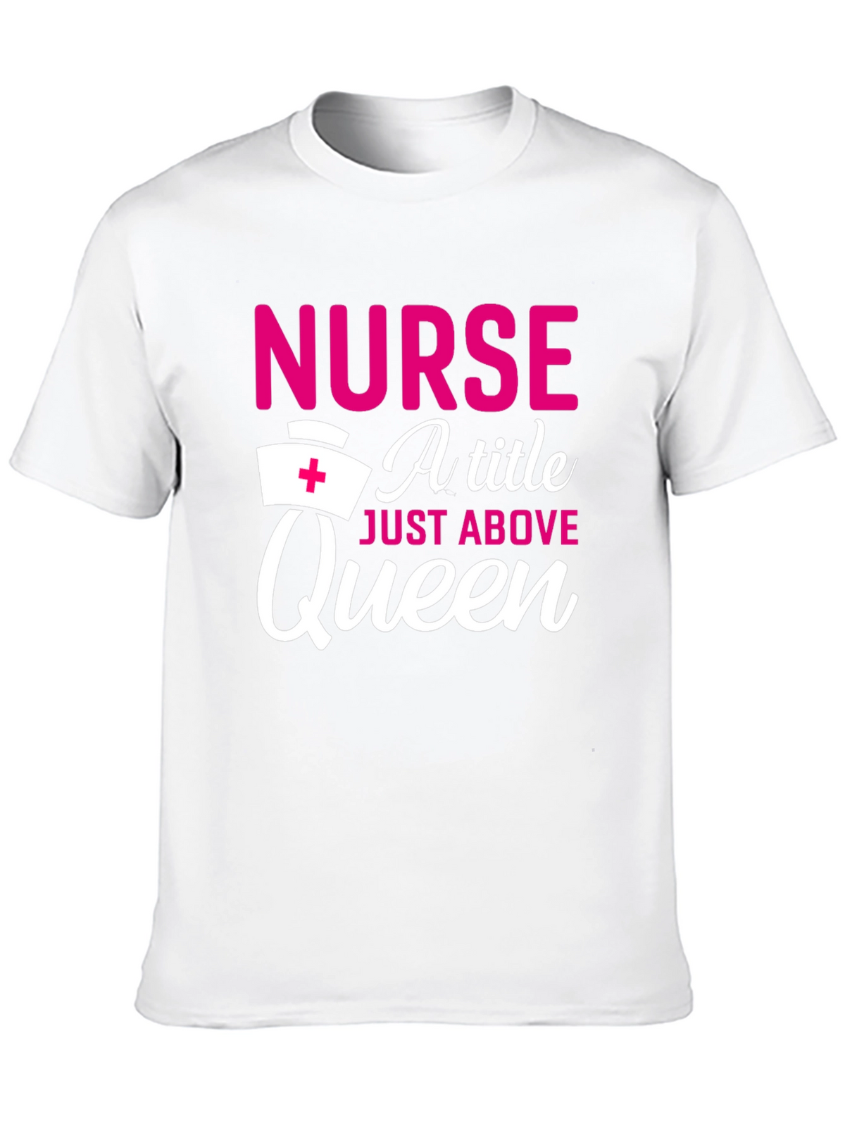 Nurse A Title Just Above Queen T-Shirt