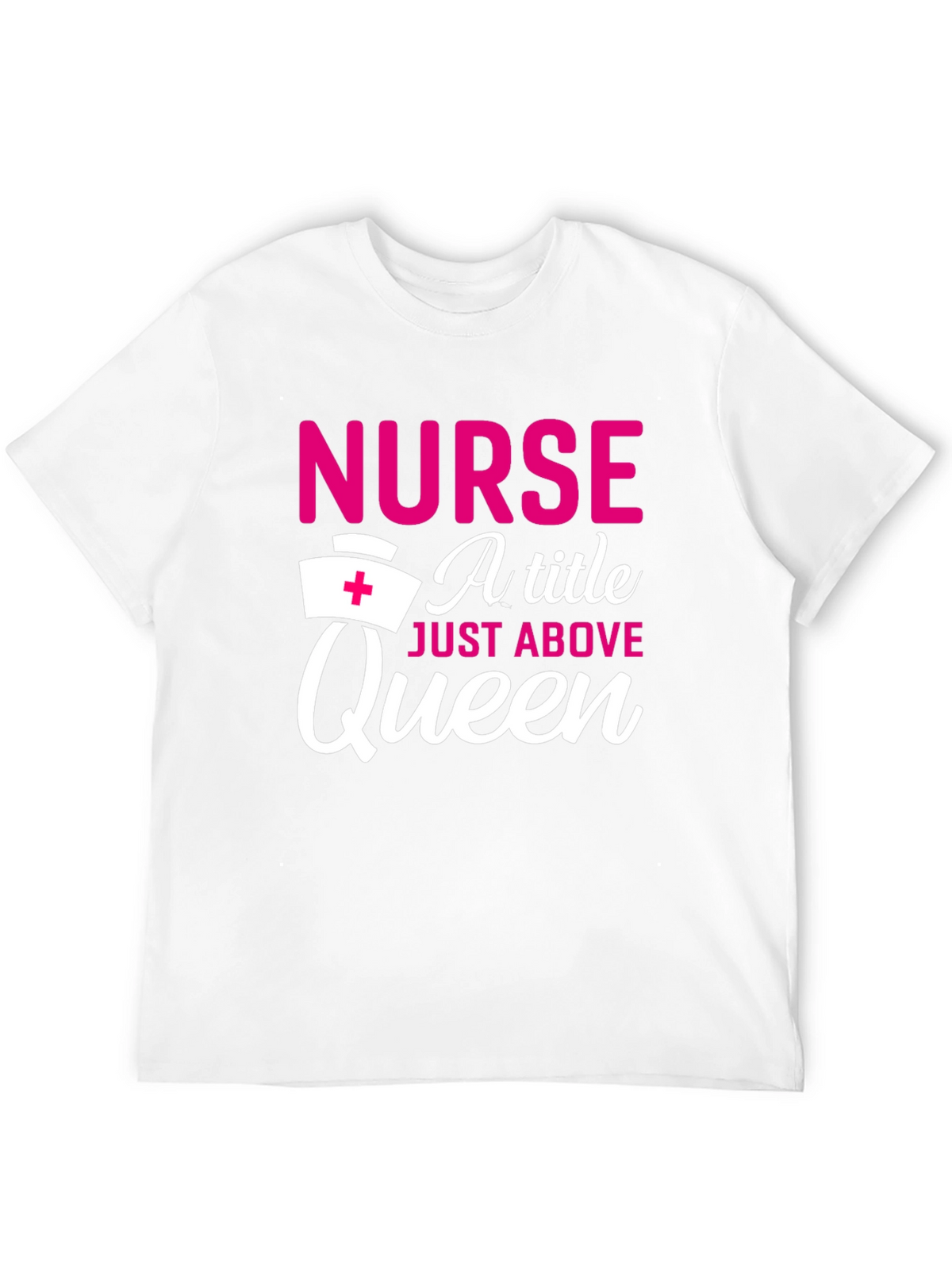 Nurse A Title Just Above Queen T-Shirt