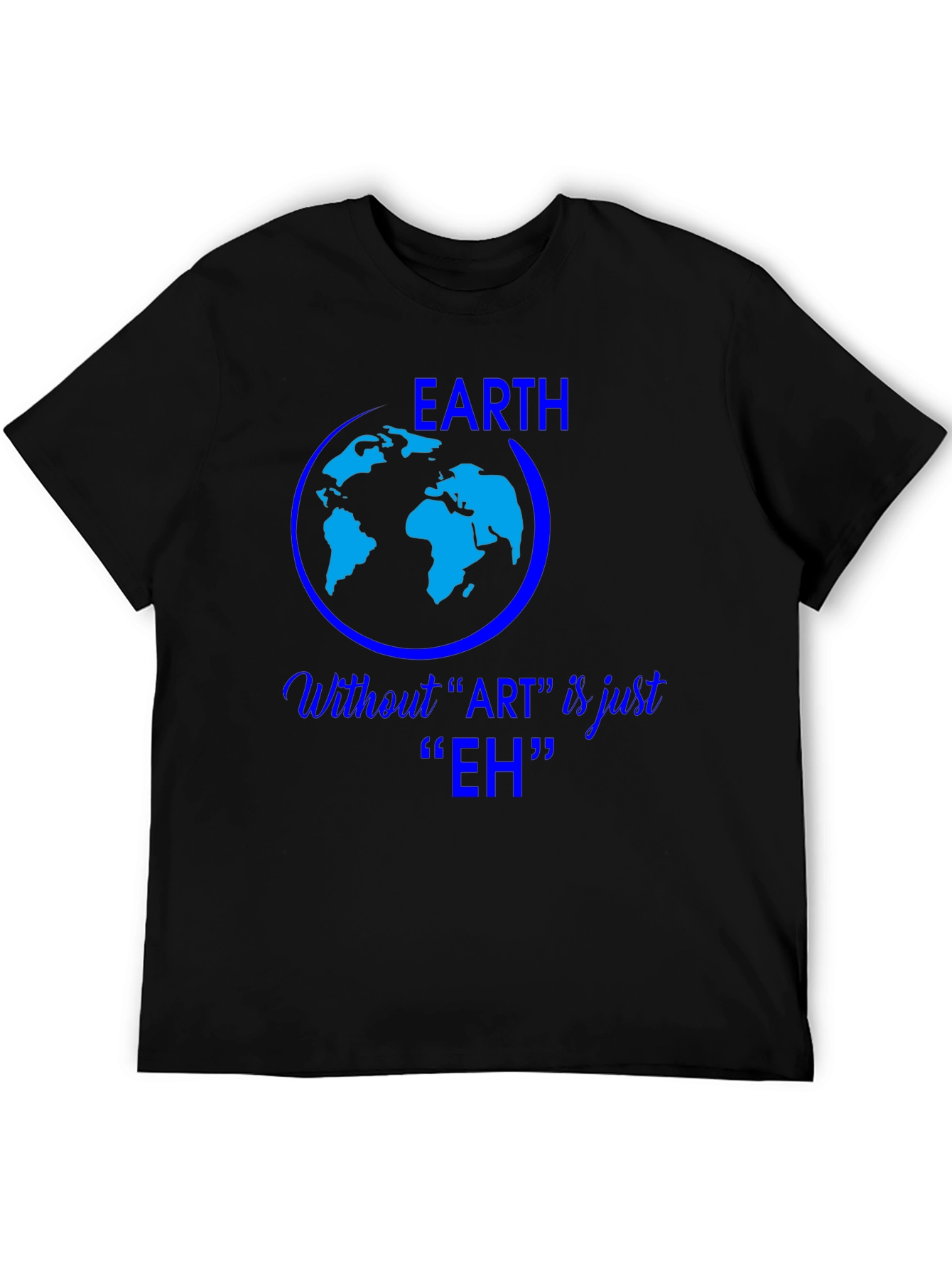 Earth Without Art is Just Eh Graphic Tee