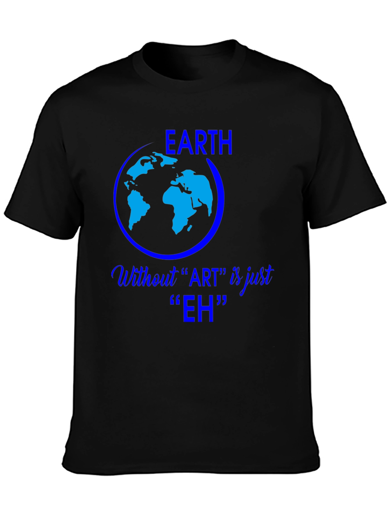 Earth Without Art is Just Eh Graphic Tee