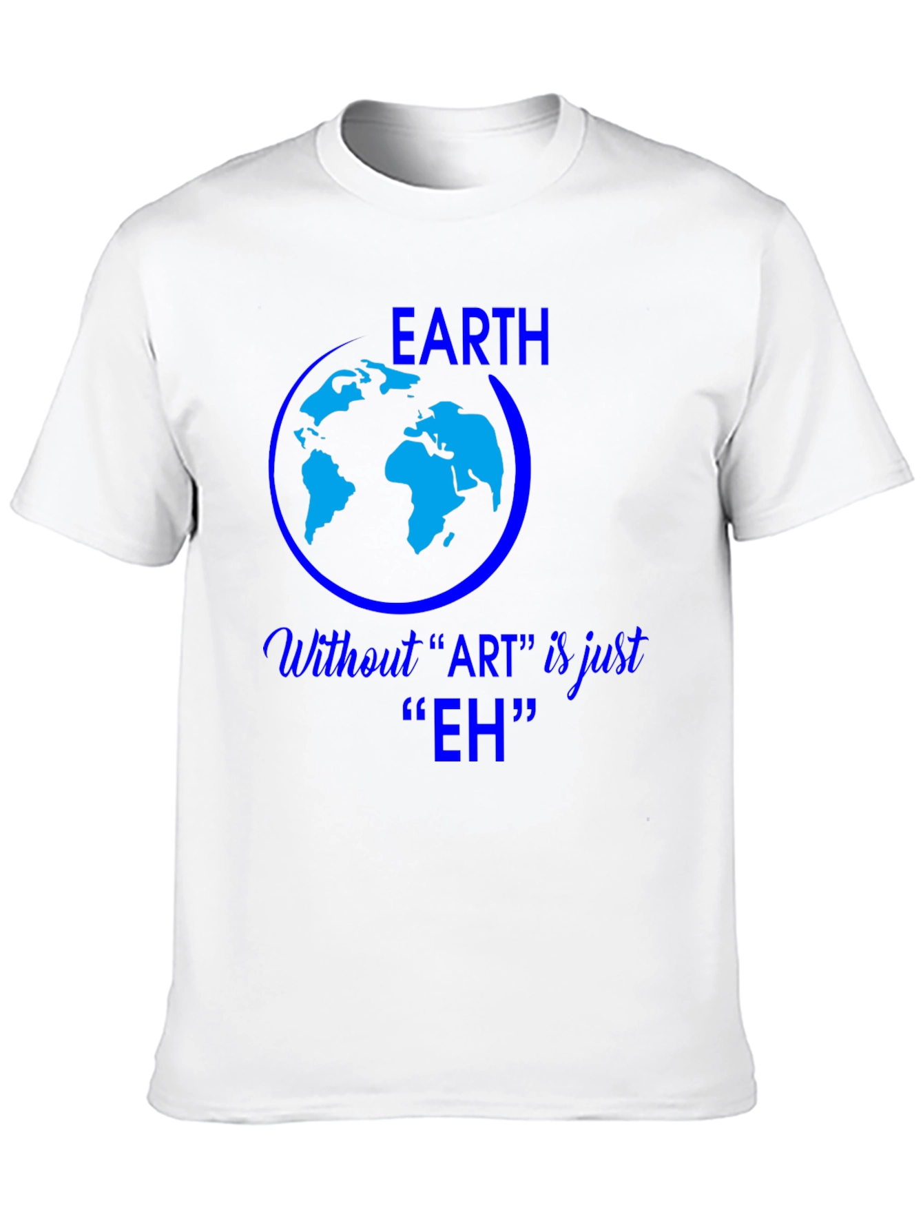 Earth Without Art is Just Eh Graphic Tee