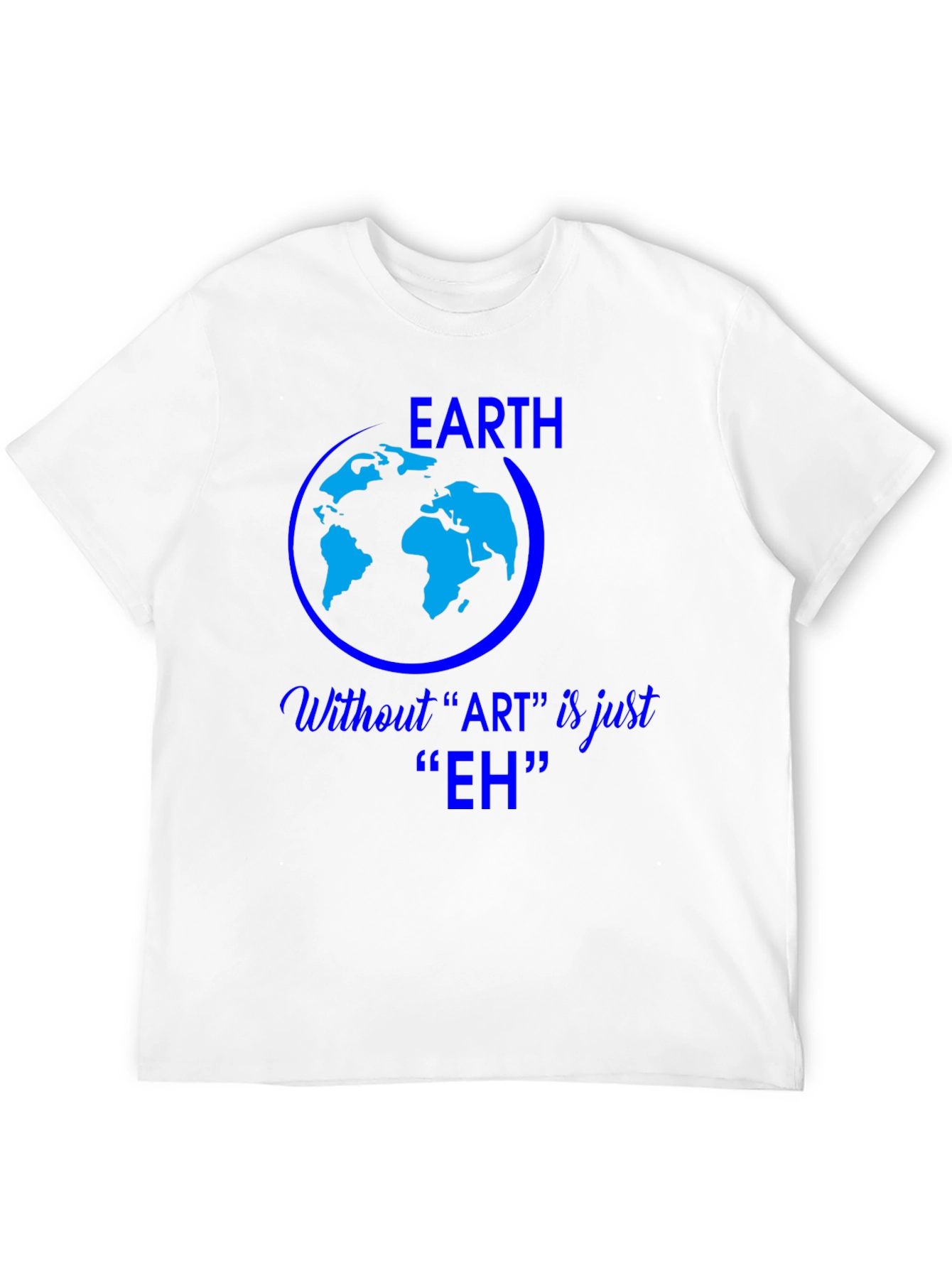 Earth Without Art is Just Eh Graphic Tee