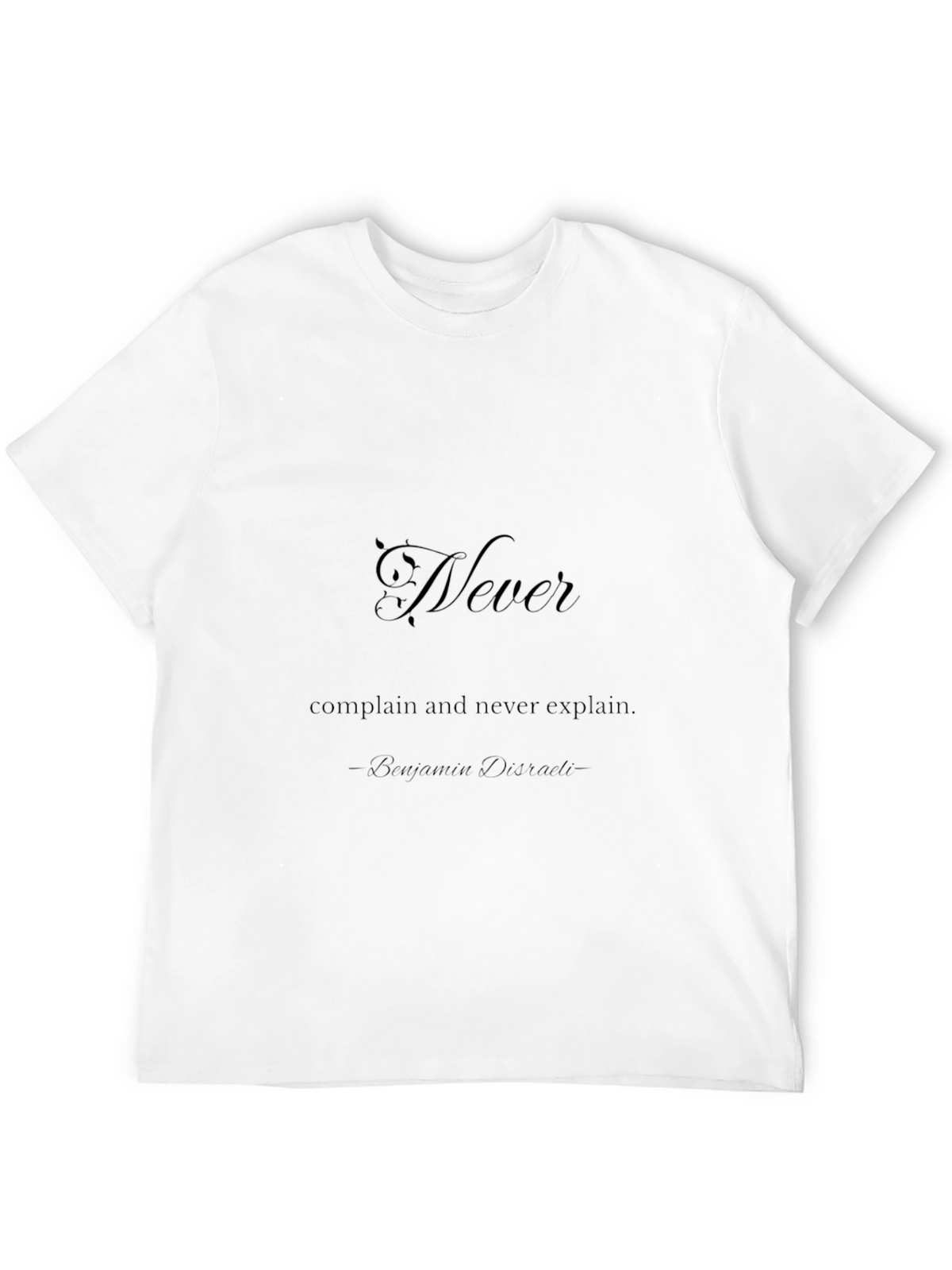 Never Complain T-Shirt - Benjamin Disraeli Quote
