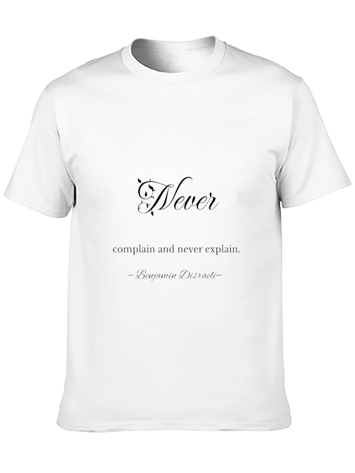 Never Complain T-Shirt - Benjamin Disraeli Quote