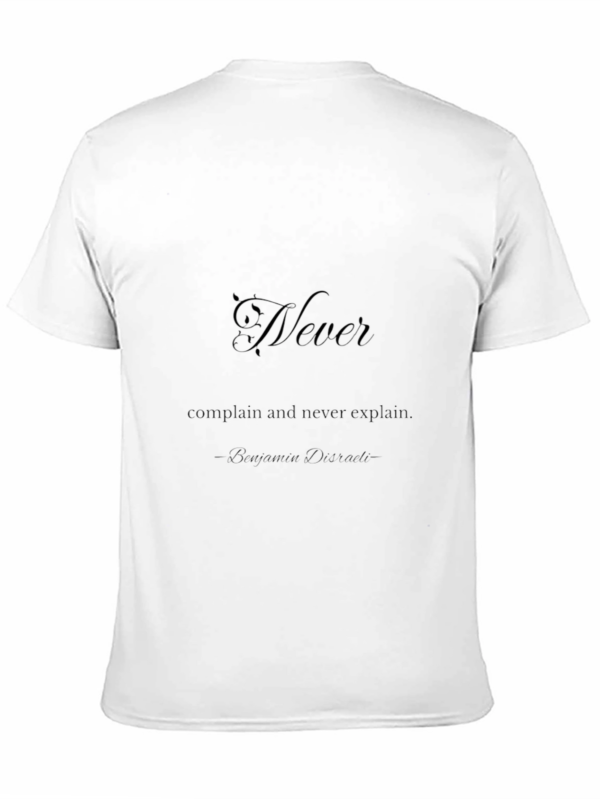Never Complain T-Shirt - Benjamin Disraeli Quote