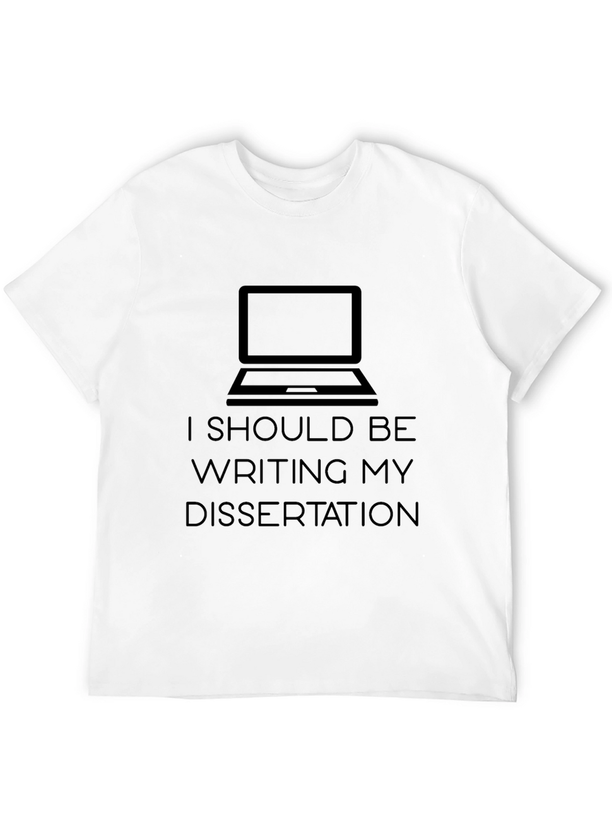 I Should Be Writing My Dissertation T-Shirt