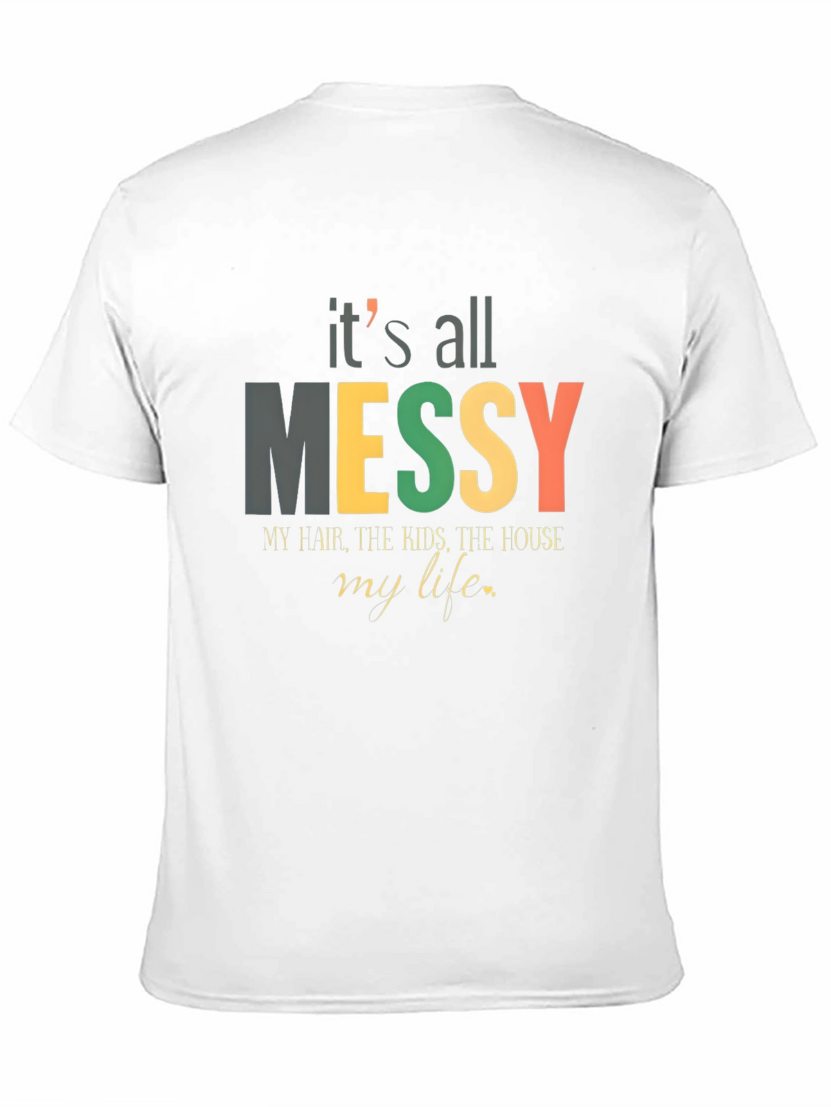 Its All Messy T-Shirt Funny Mom Tee