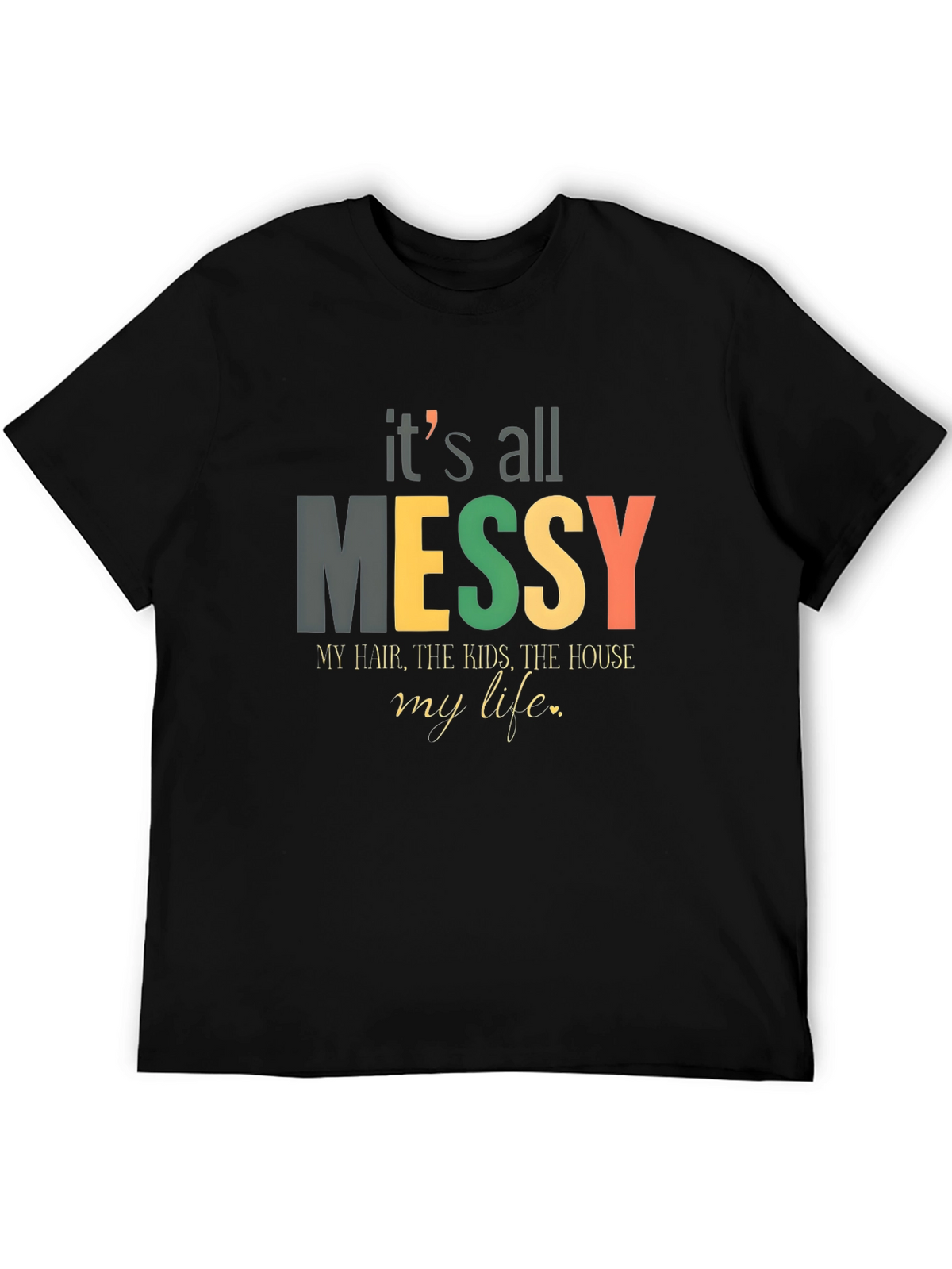 Its All Messy T-Shirt Funny Mom Tee