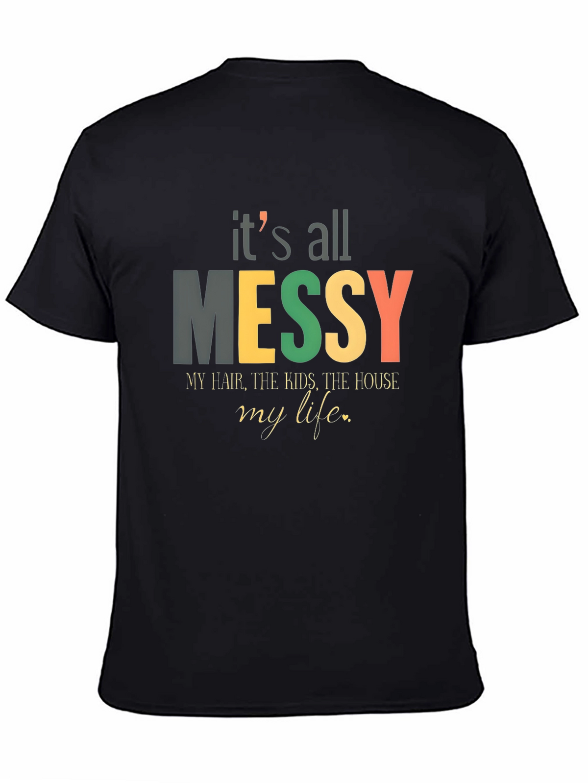 Its All Messy T-Shirt Funny Mom Tee